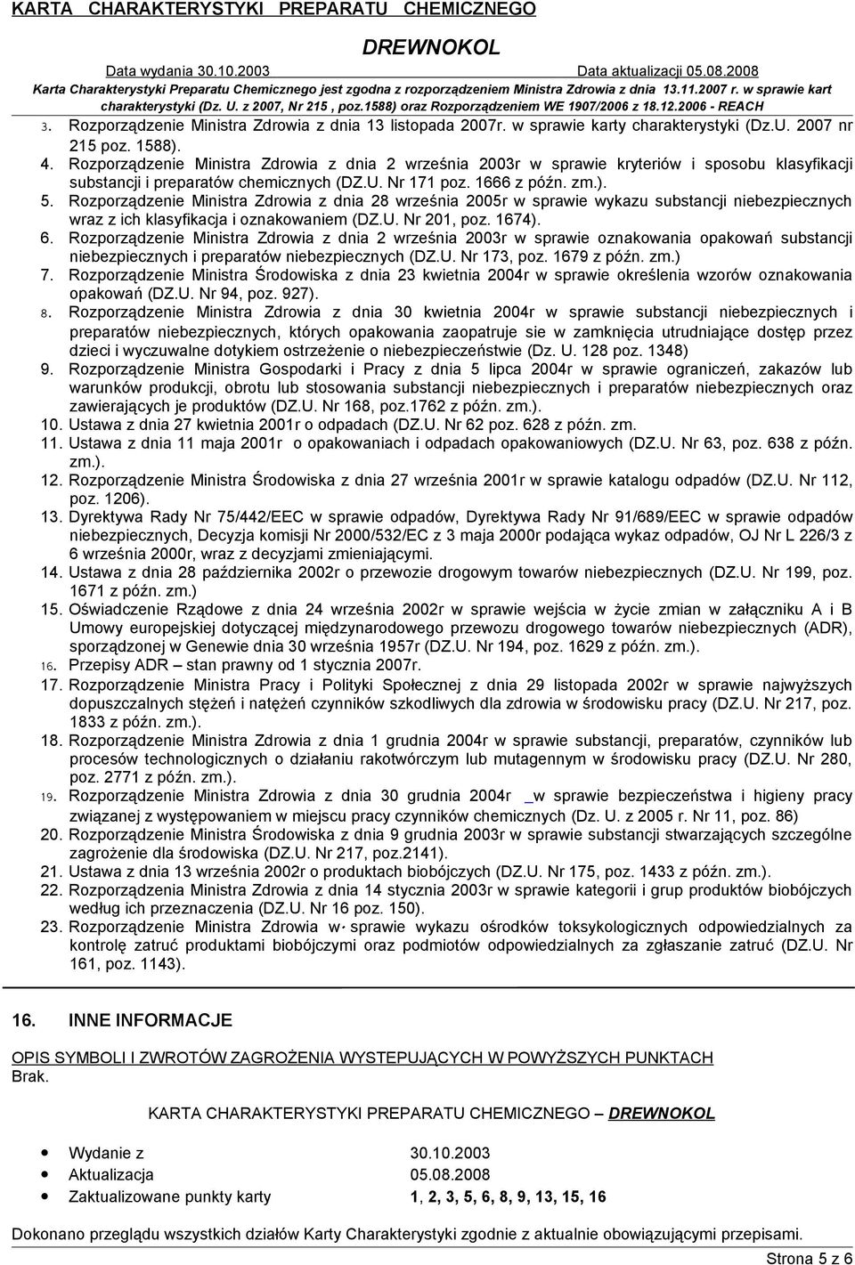 Rozporządzenie Ministra Zdrowia z dnia 28 września 2005r w sprawie wykazu substancji niebezpiecznych wraz z ich klasyfikacja i oznakowaniem (DZ.U. Nr 201, poz. 1674). 6.