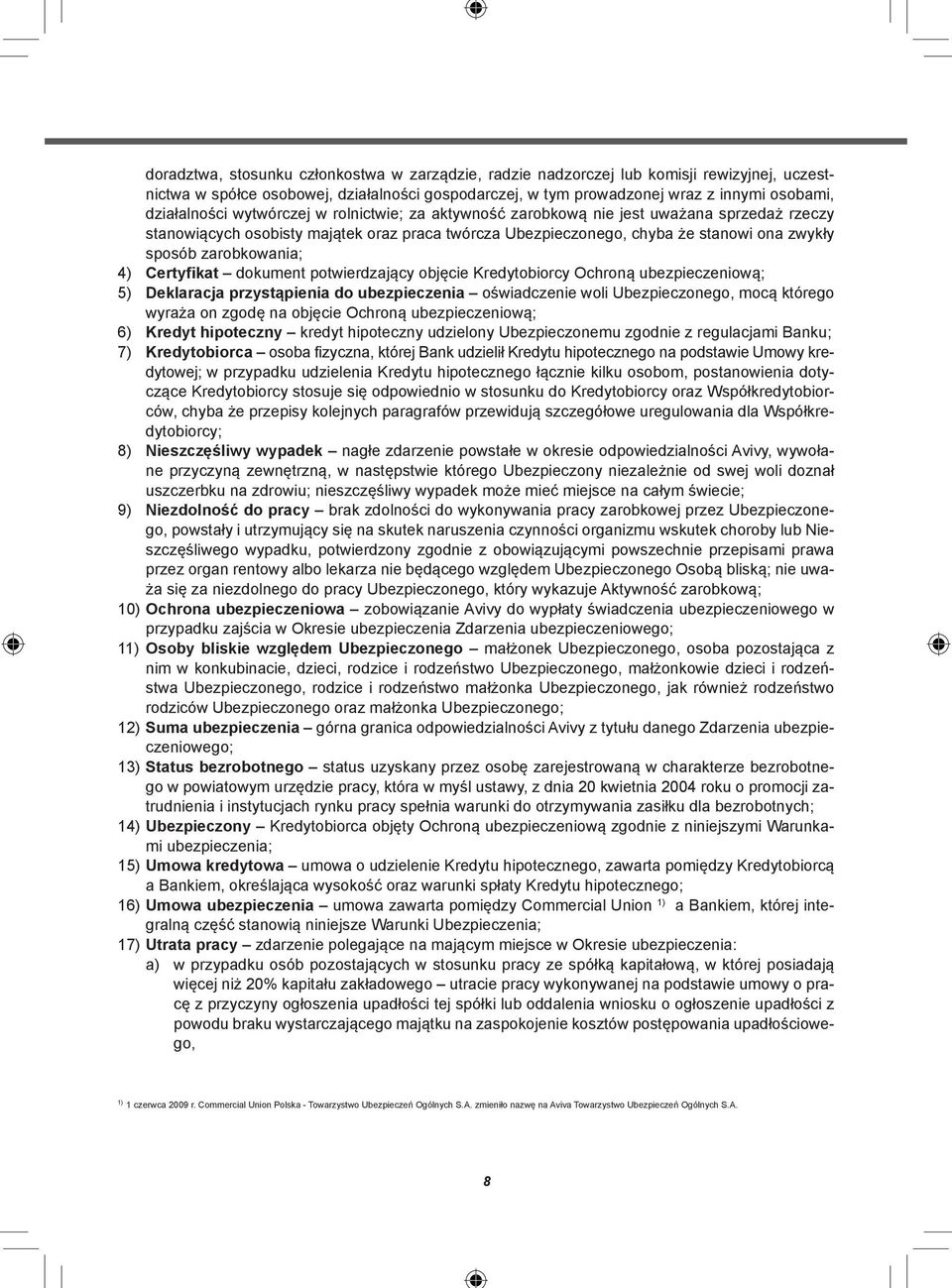 Certyfikat dokument potwierdzający objęcie Kredytobiorcy Ochroną ubezpieczeniową; 5) Deklaracja przystąpienia do ubezpieczenia oświadczenie woli Ubezpieczonego, mocą którego wyraża on zgodę na