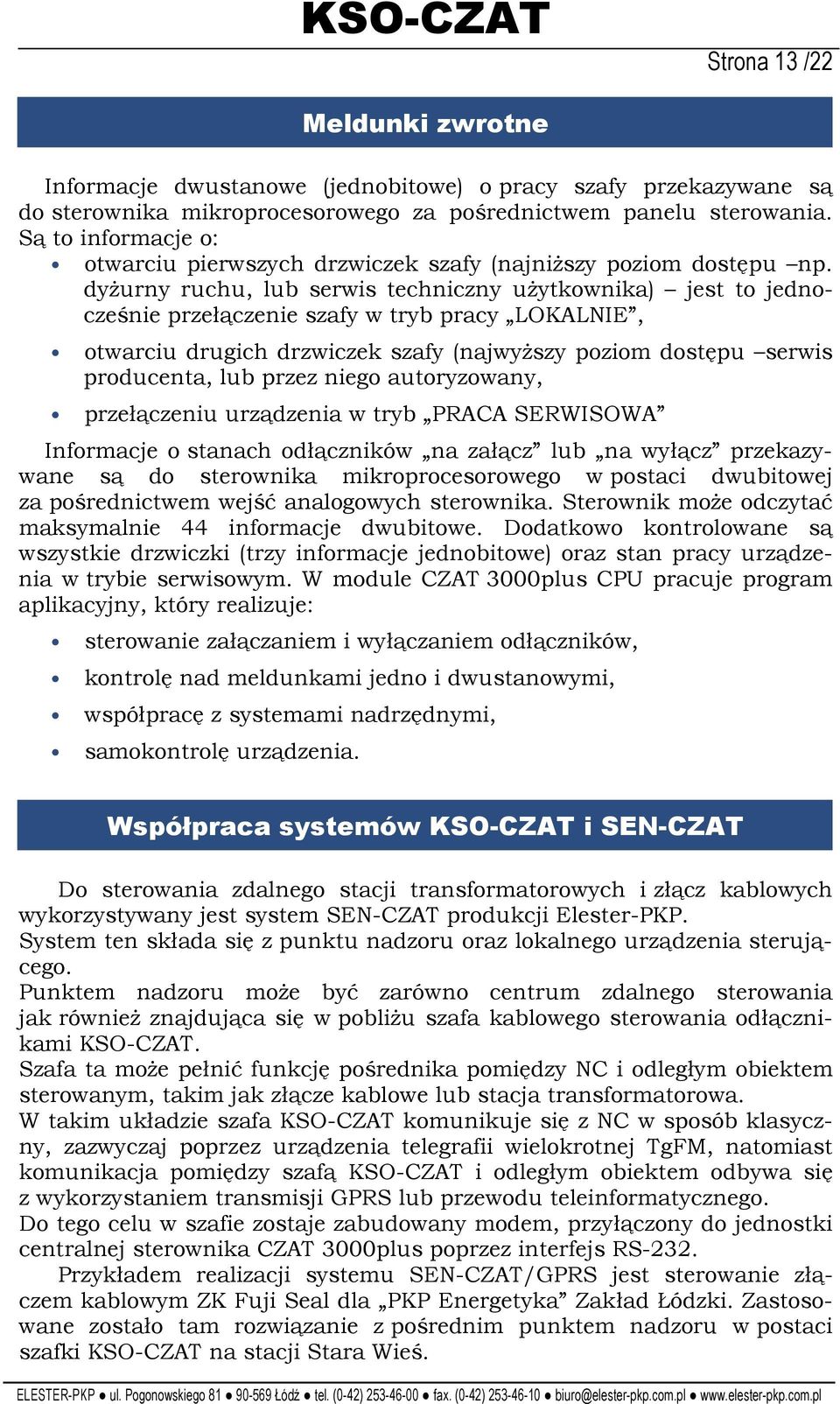 dyŝurny ruchu, lub serwis techniczny uŝytkownika) jest to jednocześnie przełączenie szafy w tryb pracy LOKALNIE, otwarciu drugich drzwiczek szafy (najwyŝszy poziom dostępu serwis producenta, lub