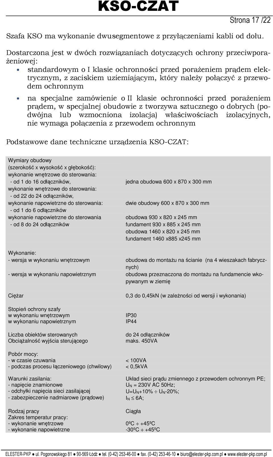 połączyć z przewodem ochronnym na specjalne zamówienie o II klasie ochronności przed poraŝeniem prądem, w specjalnej obudowie z tworzywa sztucznego o dobrych (podwójna lub wzmocniona izolacja)