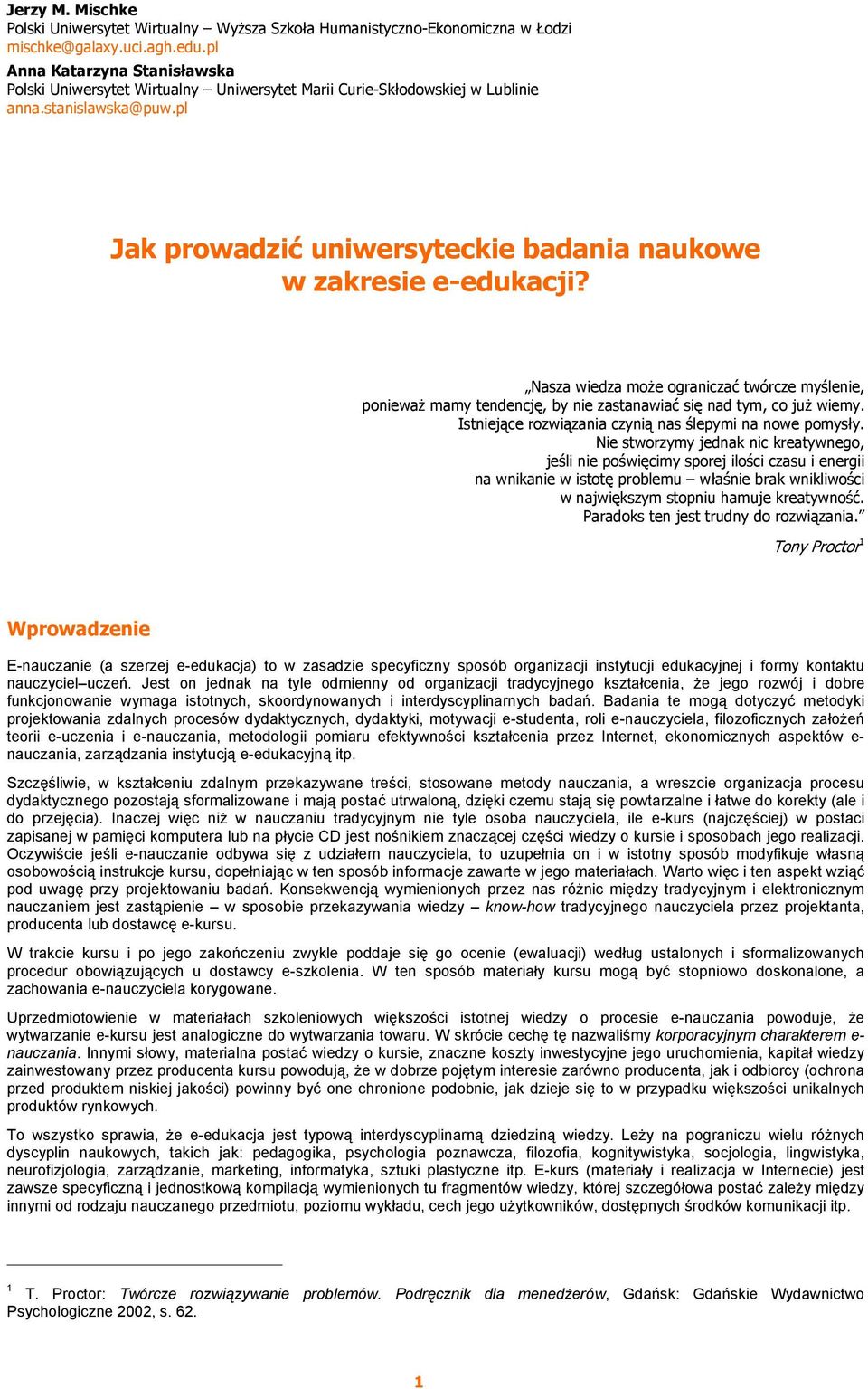 Nasza wiedza może ograniczać twórcze myślenie, ponieważ mamy tendencję, by nie zastanawiać się nad tym, co już wiemy. Istniejące rozwiązania czynią nas ślepymi na nowe pomysły.