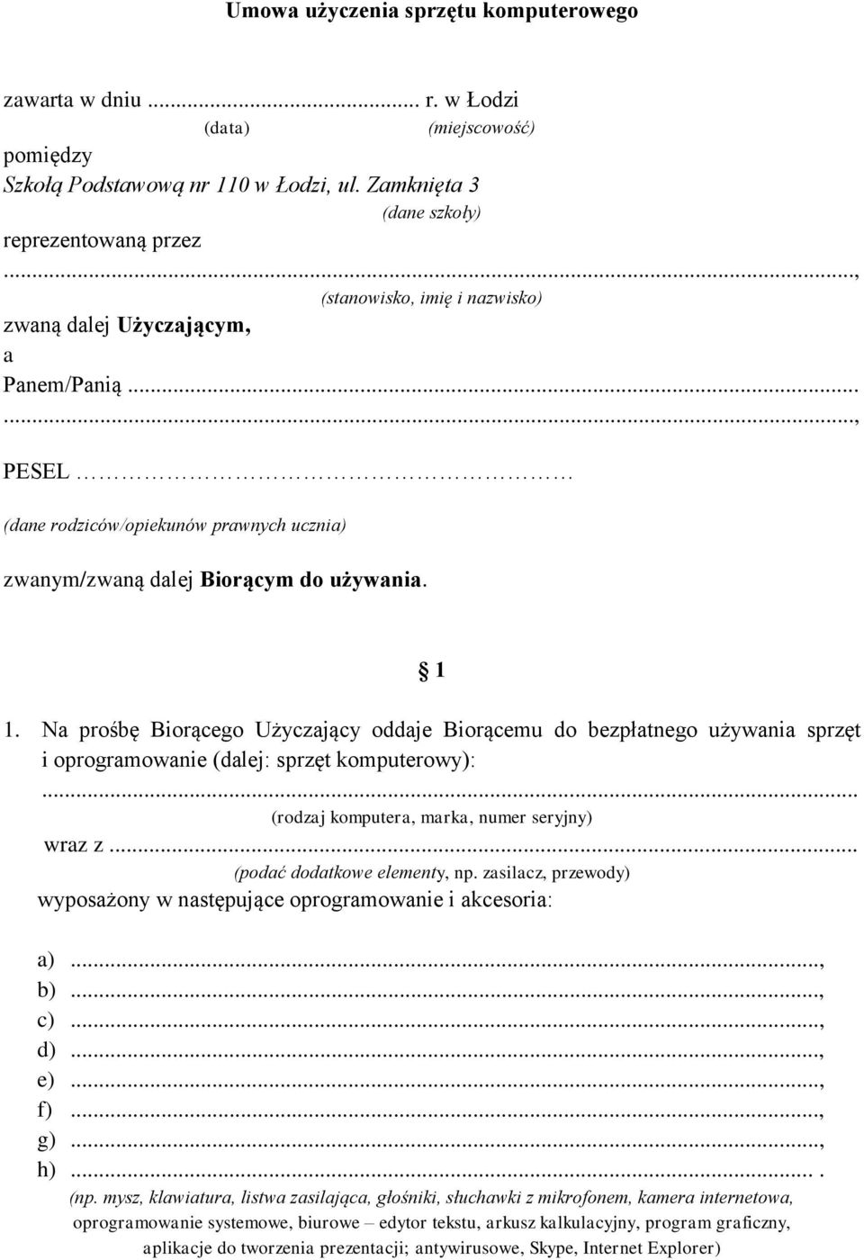 Na prośbę Biorącego Użyczający oddaje Biorącemu do bezpłatnego używania sprzęt i oprogramowanie (dalej: sprzęt komputerowy):... (rodzaj komputera, marka, numer seryjny) wraz z.