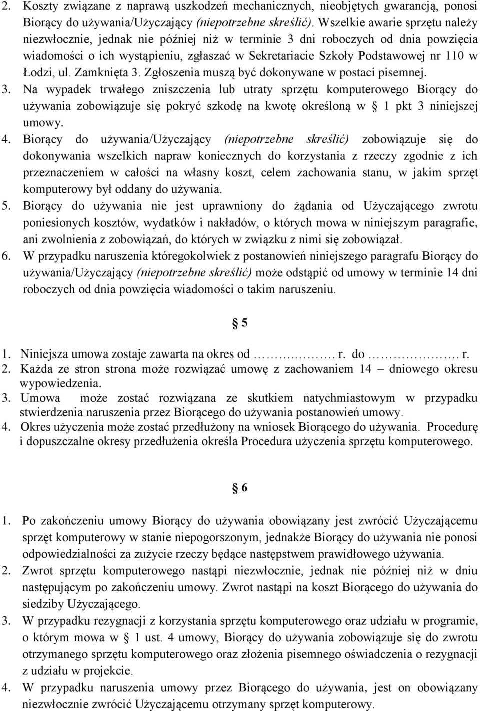 Łodzi, ul. Zamknięta 3. Zgłoszenia muszą być dokonywane w postaci pisemnej. 3. Na wypadek trwałego zniszczenia lub utraty sprzętu komputerowego Biorący do używania zobowiązuje się pokryć szkodę na kwotę określoną w 1 pkt 3 niniejszej umowy.