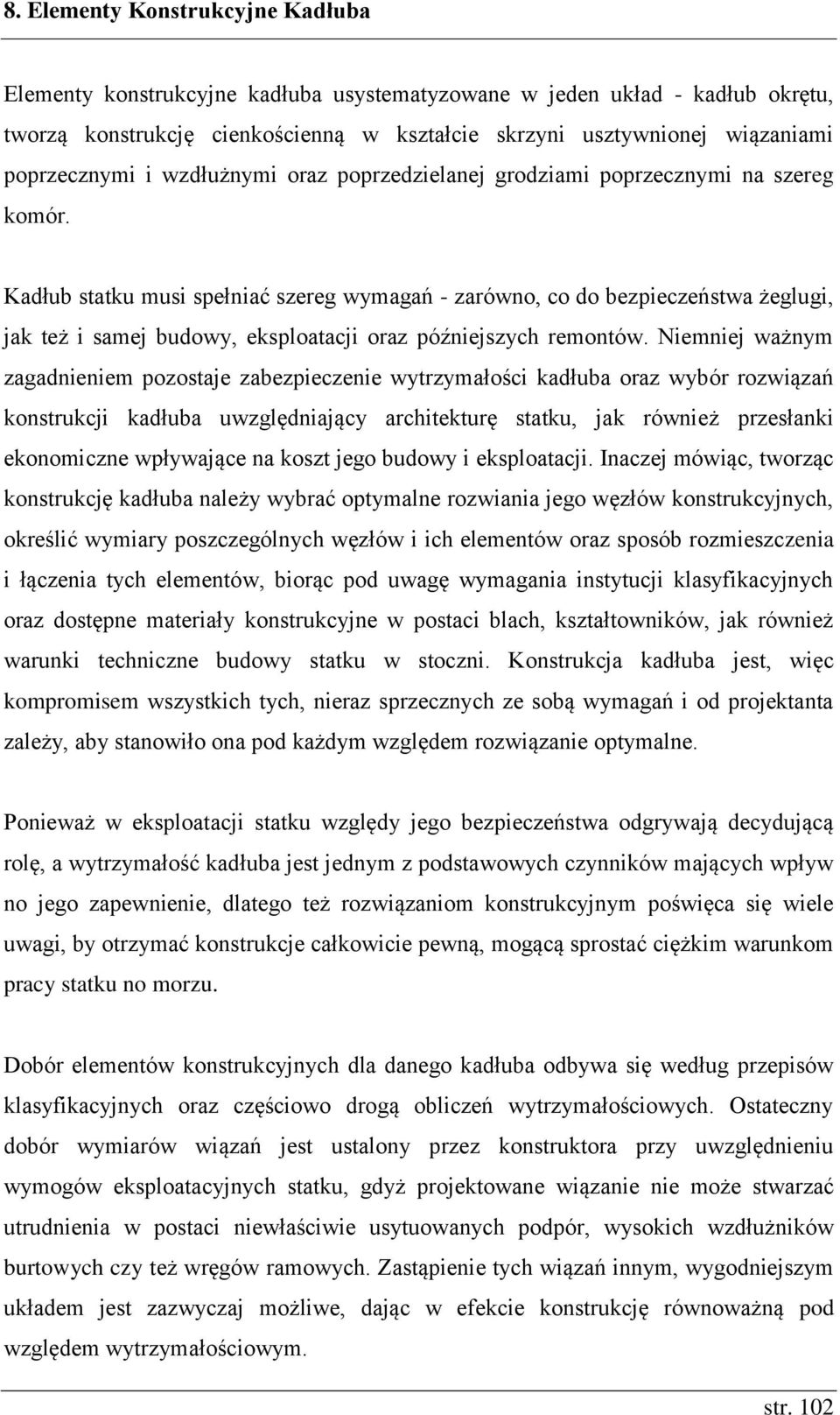 Kadłub statku musi spełniać szereg wymagań - zarówno, co do bezpieczeństwa żeglugi, jak też i samej budowy, eksploatacji oraz późniejszych remontów.