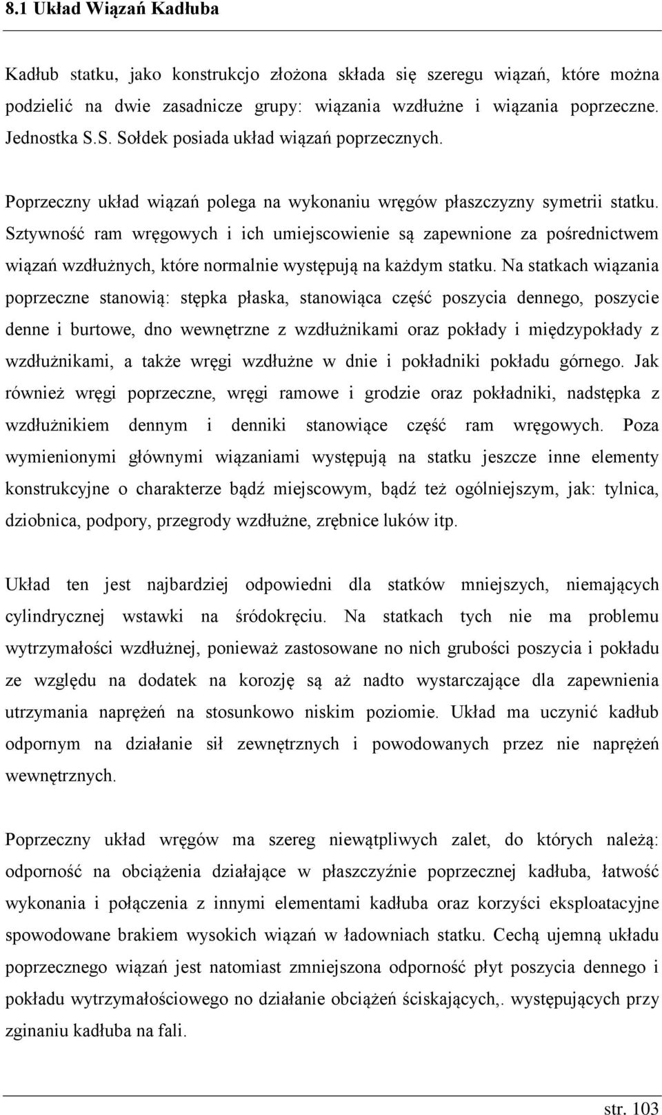 Sztywność ram wręgowych i ich umiejscowienie są zapewnione za pośrednictwem wiązań wzdłużnych, które normalnie występują na każdym statku.