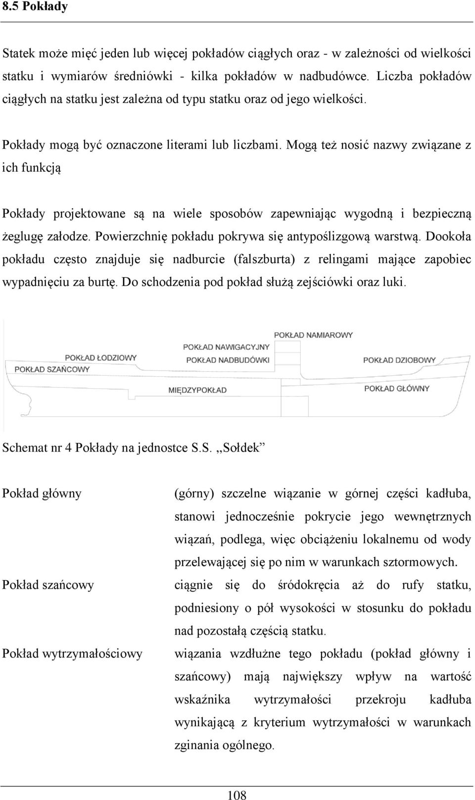Mogą też nosić nazwy związane z ich funkcją Pokłady projektowane są na wiele sposobów zapewniając wygodną i bezpieczną żeglugę załodze. Powierzchnię pokładu pokrywa się antypoślizgową warstwą.