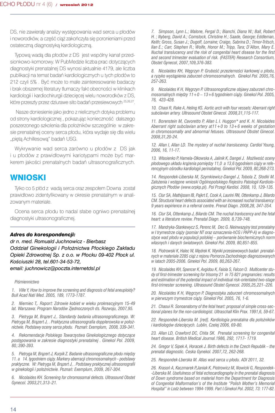 W PubMedzie liczba prac dotyczących diagnostyki prenatalnej DS wynosi aktualnie 4179, ale liczba publikacji na temat badań kardiologicznych u tych płodów to 212 czyli 5%.