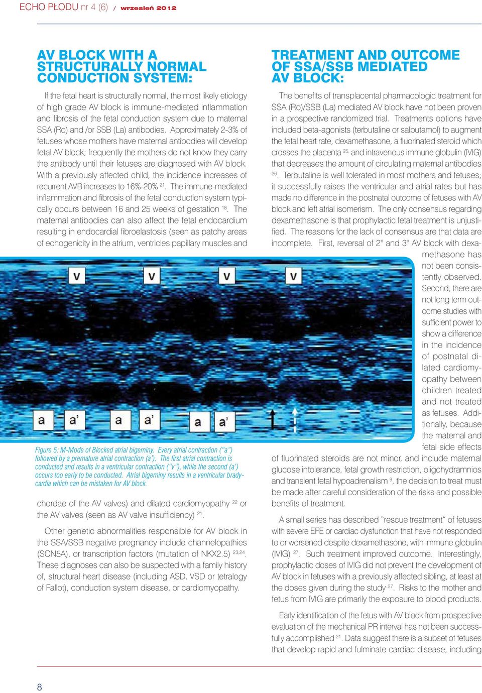 Approximately 2-3% of fetuses whose mothers have maternal antibodies will develop fetal AV block; frequently the mothers do not know they carry the antibody until their fetuses are diagnosed with AV