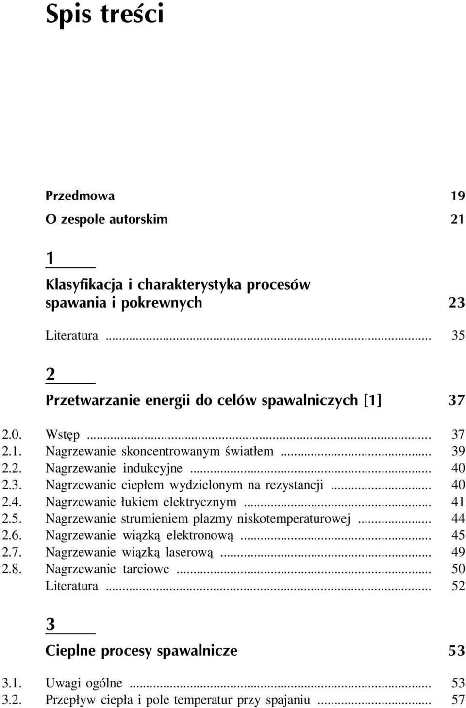 .. 40 2.4. Nagrzewanie łukiem elektrycznym... 41 2.5. Nagrzewanie strumieniem plazmy niskotemperaturowej... 44 2.6. Nagrzewanie wiązką elektronową... 45 2.7.