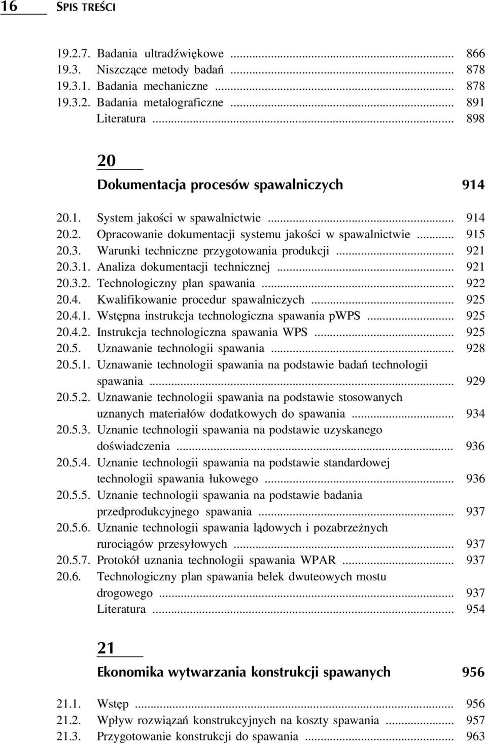 Warunki techniczne przygotowania produkcji... 921 20.3.1. Analiza dokumentacji technicznej... 921 20.3.2. Technologiczny plan spawania... 922 20.4. Kwalifikowanie procedur spawalniczych... 925 20.4.1. Wstępna instrukcja technologiczna spawania pwps.