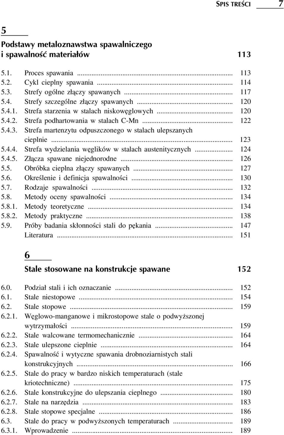 .. 124 5.4.5. Złącza spawane niejednorodne... 126 5.5. Obróbka cieplna złączy spawanych... 127 5.6. Określenie i definicja spawalności... 130 5.7. Rodzaje spawalności... 132 5.8.