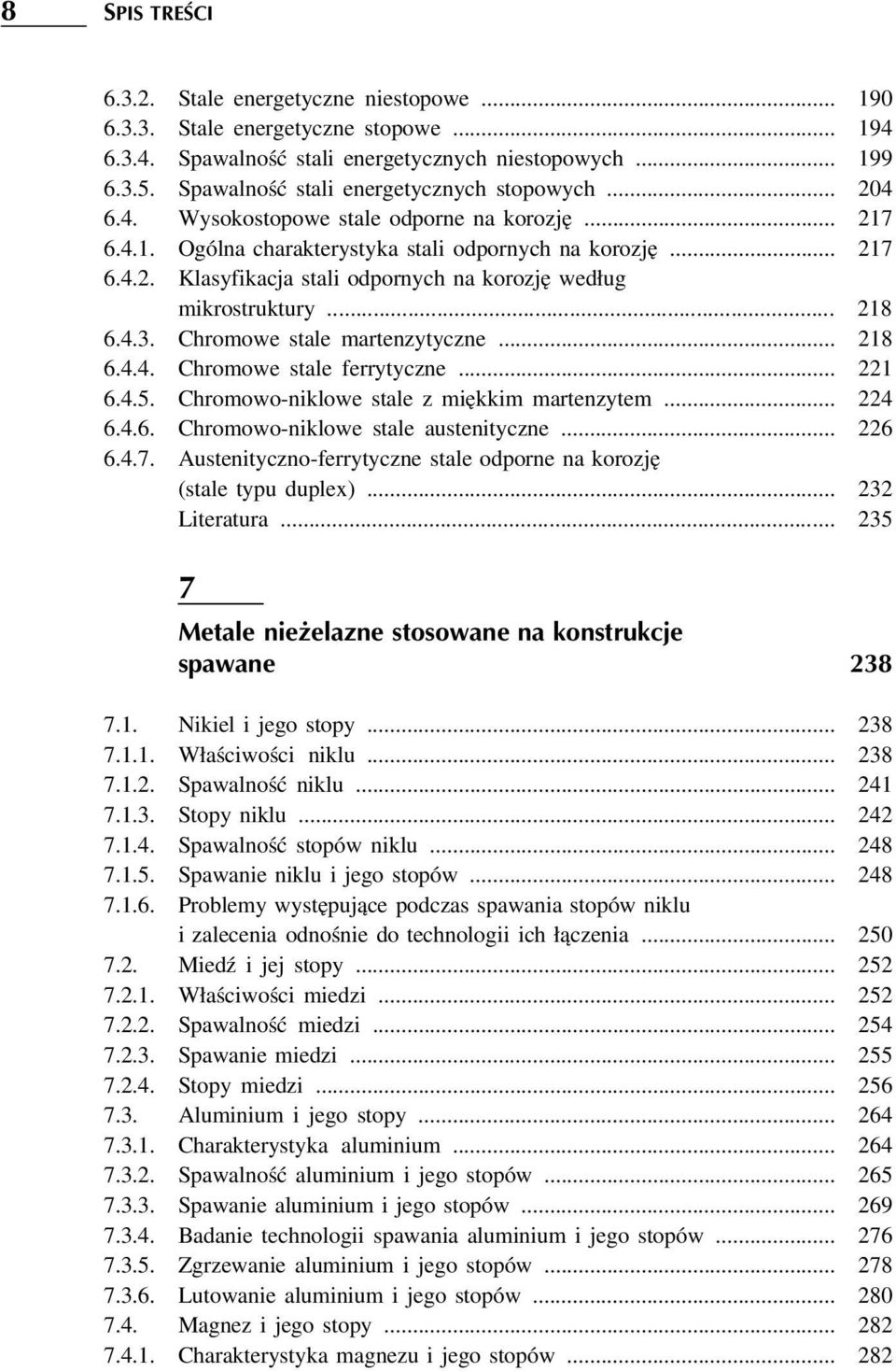 .. 218 6.4.3. Chromowe stale martenzytyczne... 218 6.4.4. Chromowe stale ferrytyczne... 221 6.4.5. Chromowo-niklowe stale z miękkim martenzytem... 224 6.4.6. Chromowo-niklowe stale austenityczne.