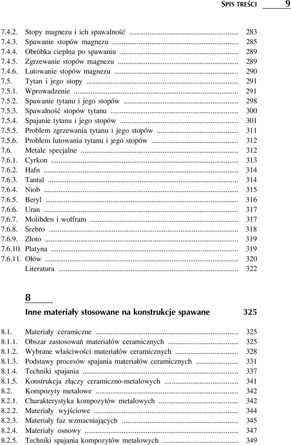 Spajanie tytanu i jego stopów... 301 7.5.5. Problem zgrzewania tytanu i jego stopów... 311 7.5.6. Problem lutowania tytanu i jego stopów... 312 7.6. Metale specjalne... 312 7.6.1. Cyrkon... 313 7.6.2. Hafn.