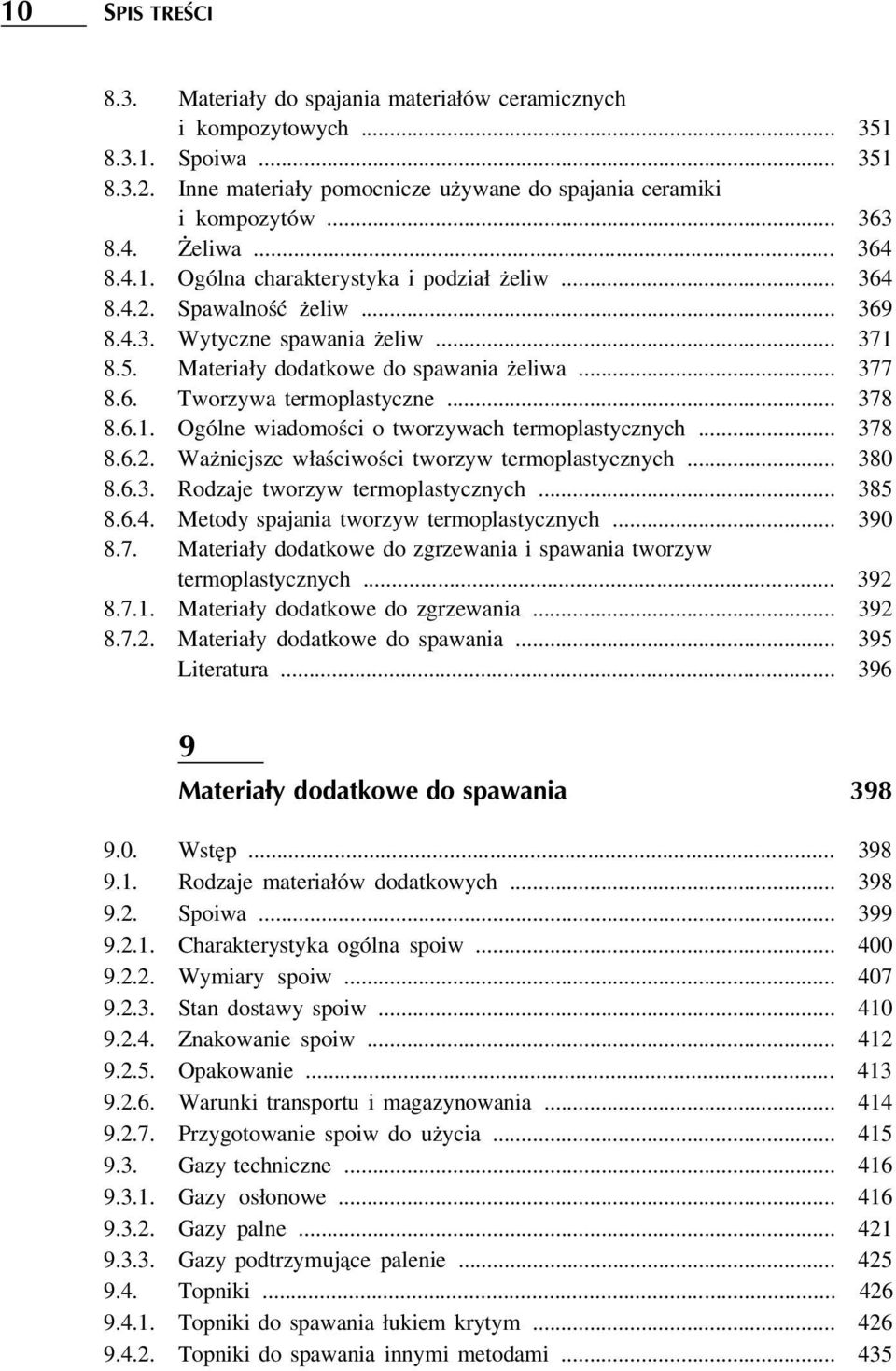 .. 378 8.6.1. Ogólne wiadomości o tworzywach termoplastycznych... 378 8.6.2. Ważniejsze właściwości tworzyw termoplastycznych... 380 8.6.3. Rodzaje tworzyw termoplastycznych... 385 8.6.4.