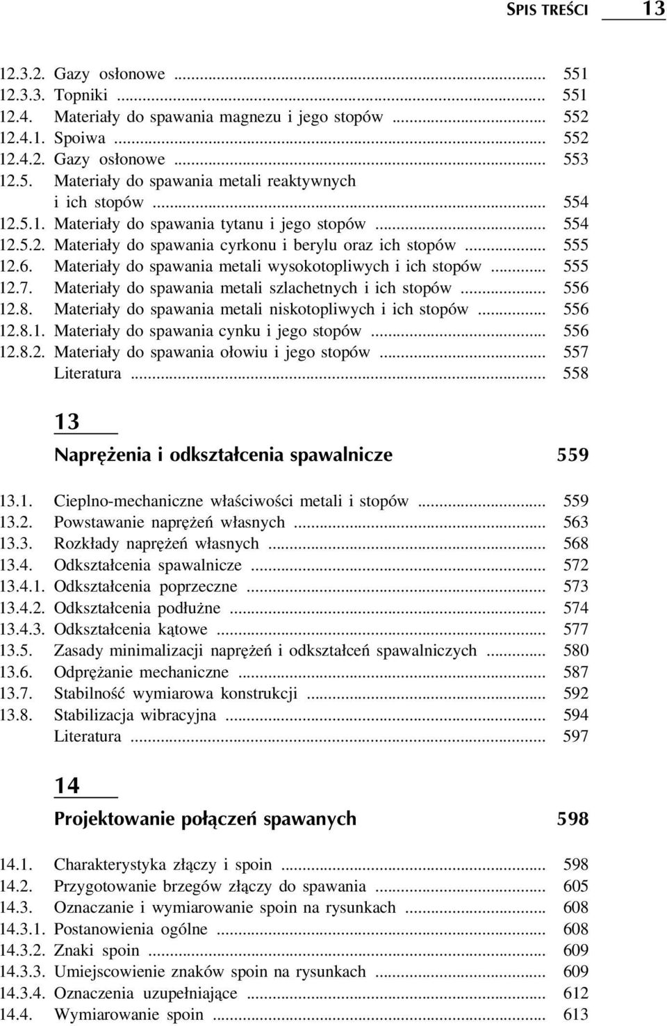 .. 555 12.7. Materiały do spawania metali szlachetnych i ich stopów... 556 12.8. Materiały do spawania metali niskotopliwych i ich stopów... 556 12.8.1. Materiały do spawania cynku i jego stopów.