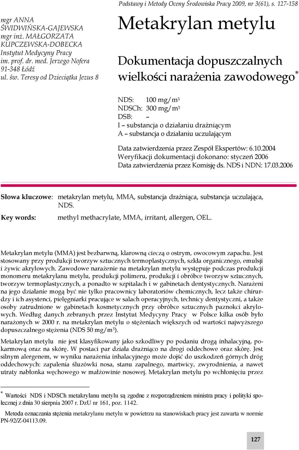 127-158 Metakrylan metylu Dokumentacja dopuszczalnych wielkości narażenia zawodowego NDS: 100 mg/m 3 NDSCh: 300 mg/m 3 DSB: I substancja o działaniu drażniącym A substancja o działaniu uczulającym