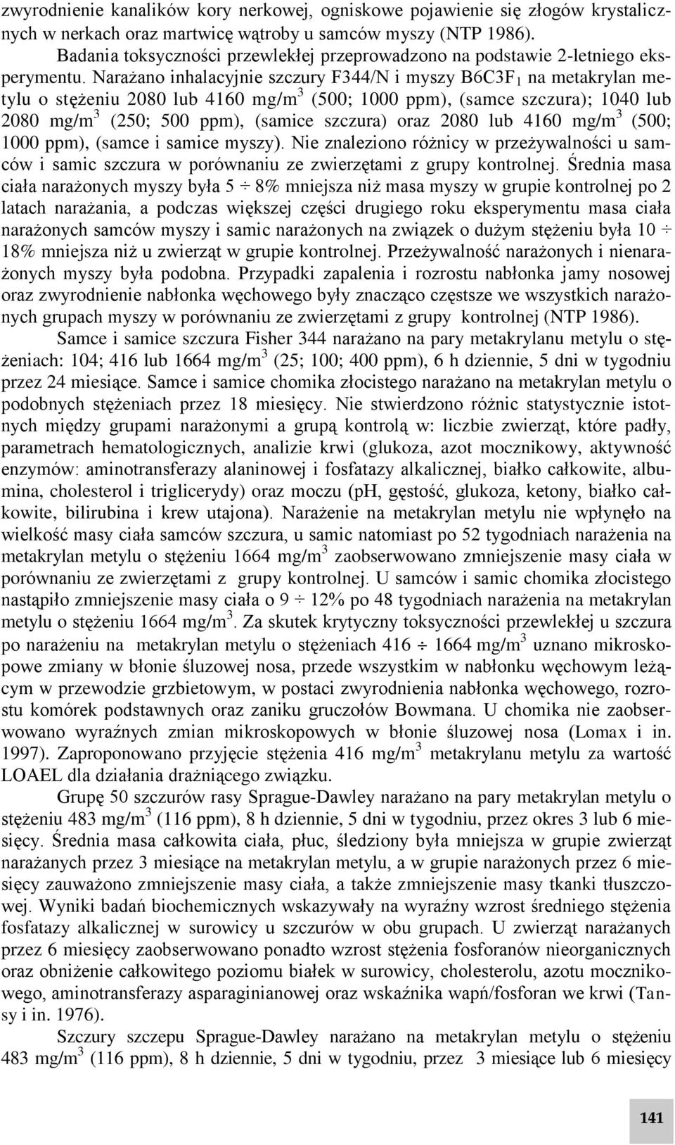 Narażano inhalacyjnie szczury F344/N i myszy B6C3F 1 na metakrylan metylu o stężeniu 2080 lub 4160 mg/m 3 (500; 1000 ppm), (samce szczura); 1040 lub 2080 mg/m 3 (250; 500 ppm), (samice szczura) oraz