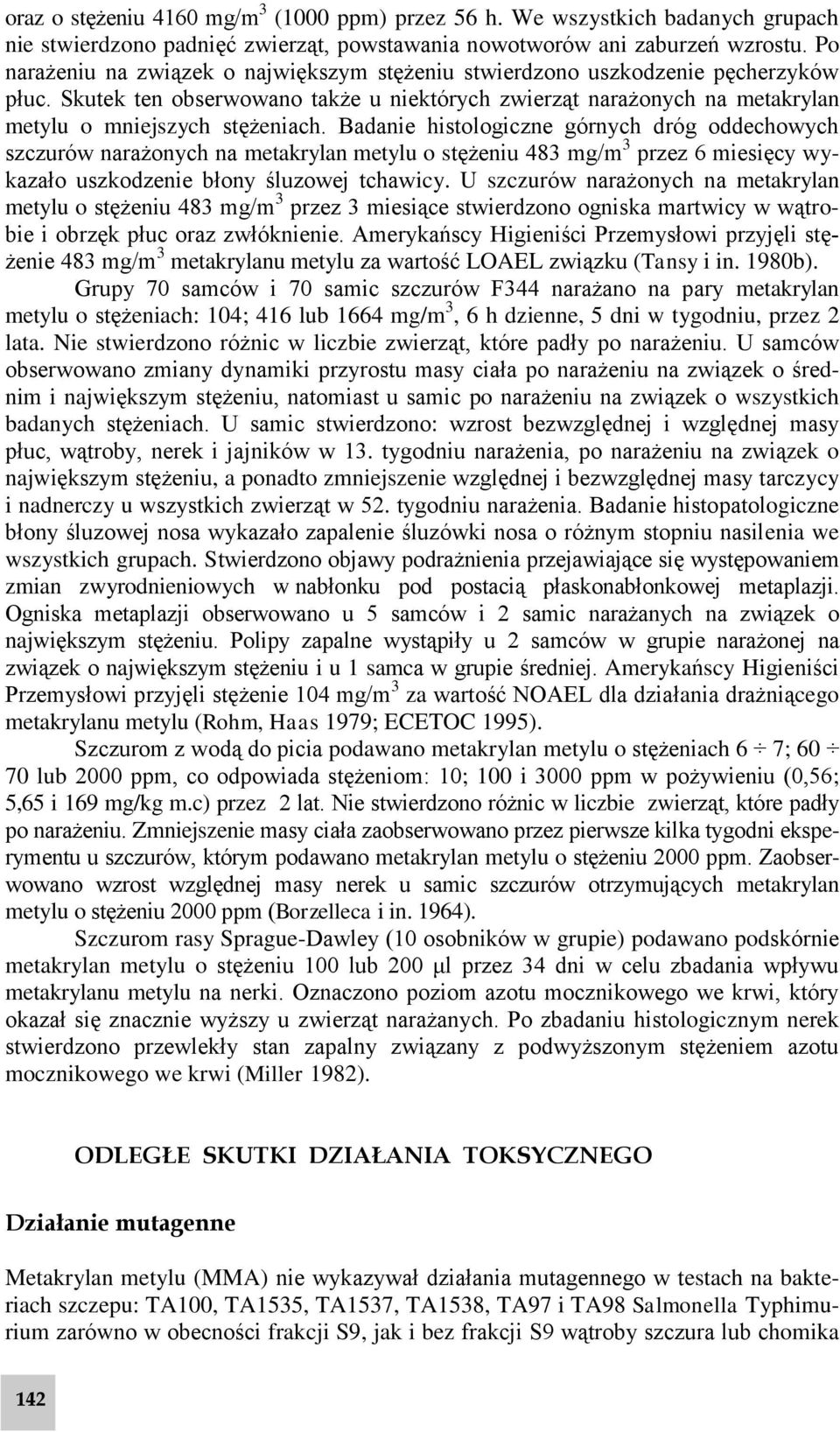 Badanie histologiczne górnych dróg oddechowych szczurów narażonych na metakrylan metylu o stężeniu 483 mg/m 3 przez 6 miesięcy wykazało uszkodzenie błony śluzowej tchawicy.