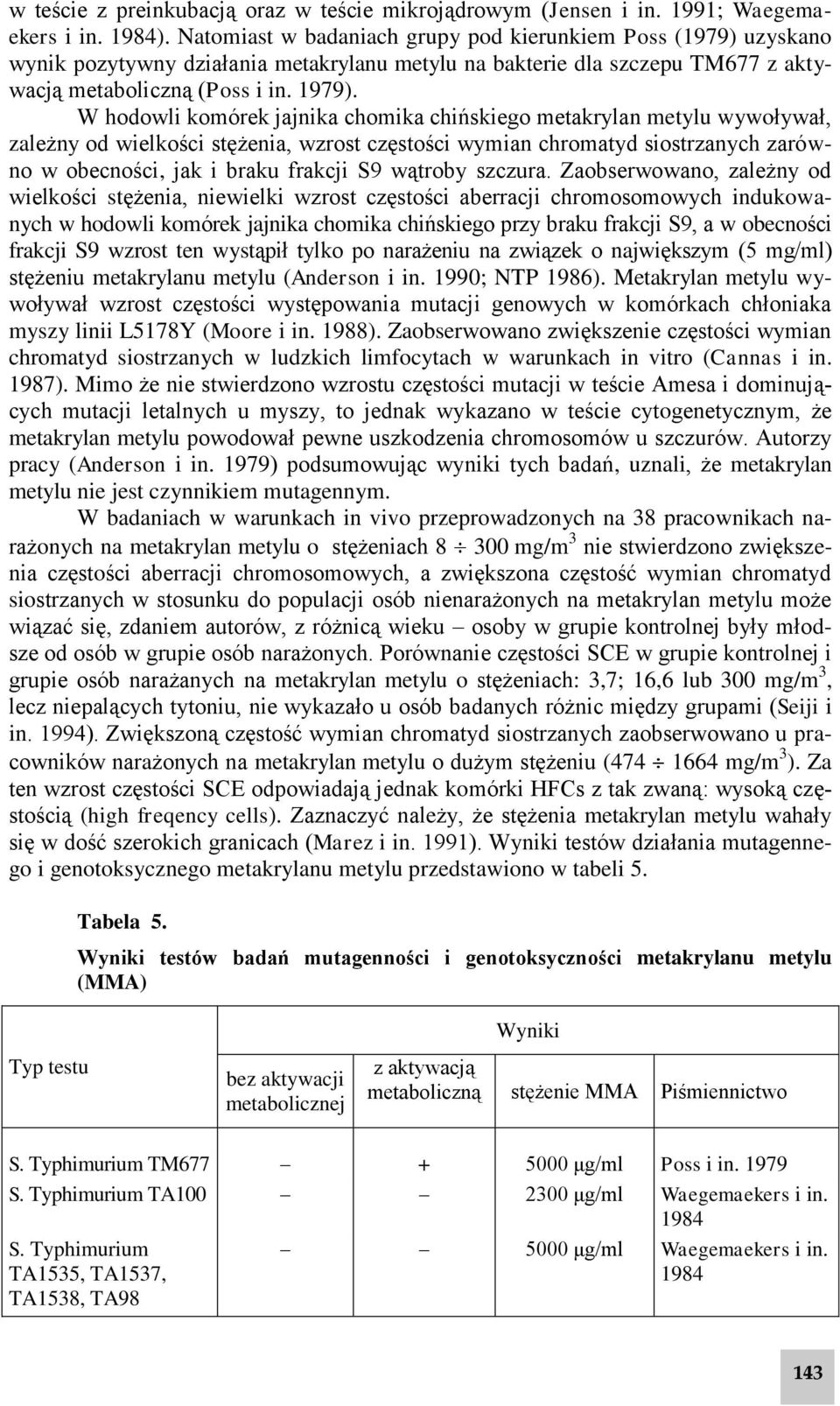 W hodowli komórek jajnika chomika chińskiego metakrylan metylu wywoływał, zależny od wielkości stężenia, wzrost częstości wymian chromatyd siostrzanych zarówno w obecności, jak i braku frakcji S9