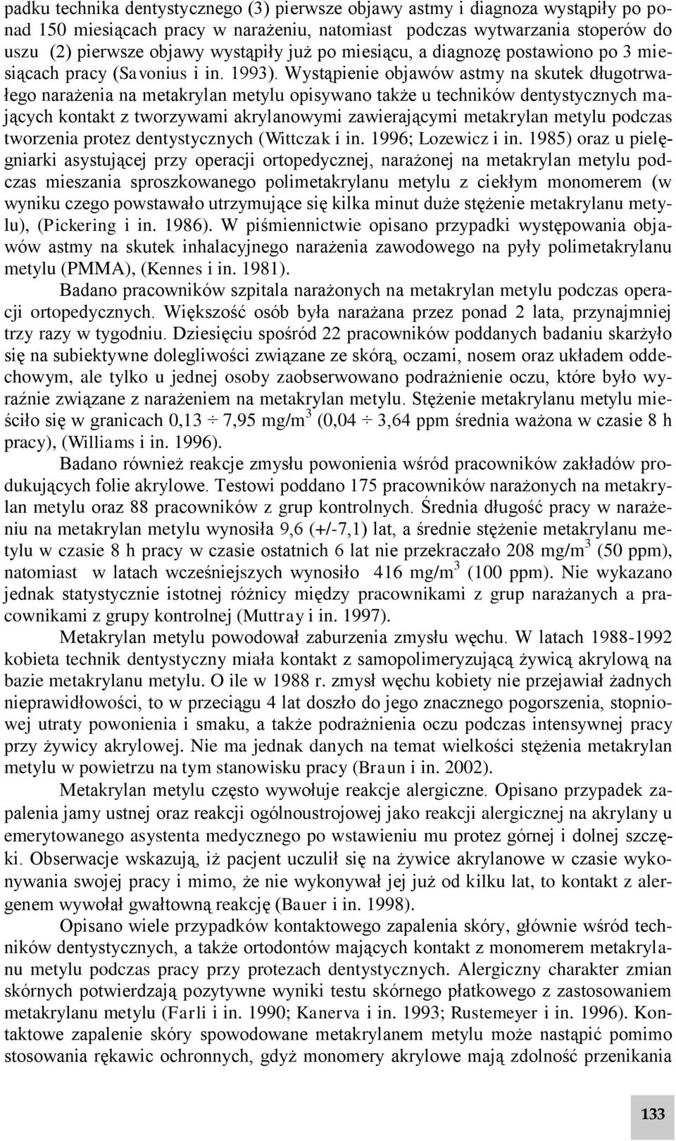 Wystąpienie objawów astmy na skutek długotrwałego narażenia na metakrylan metylu opisywano także u techników dentystycznych mających kontakt z tworzywami akrylanowymi zawierającymi metakrylan metylu