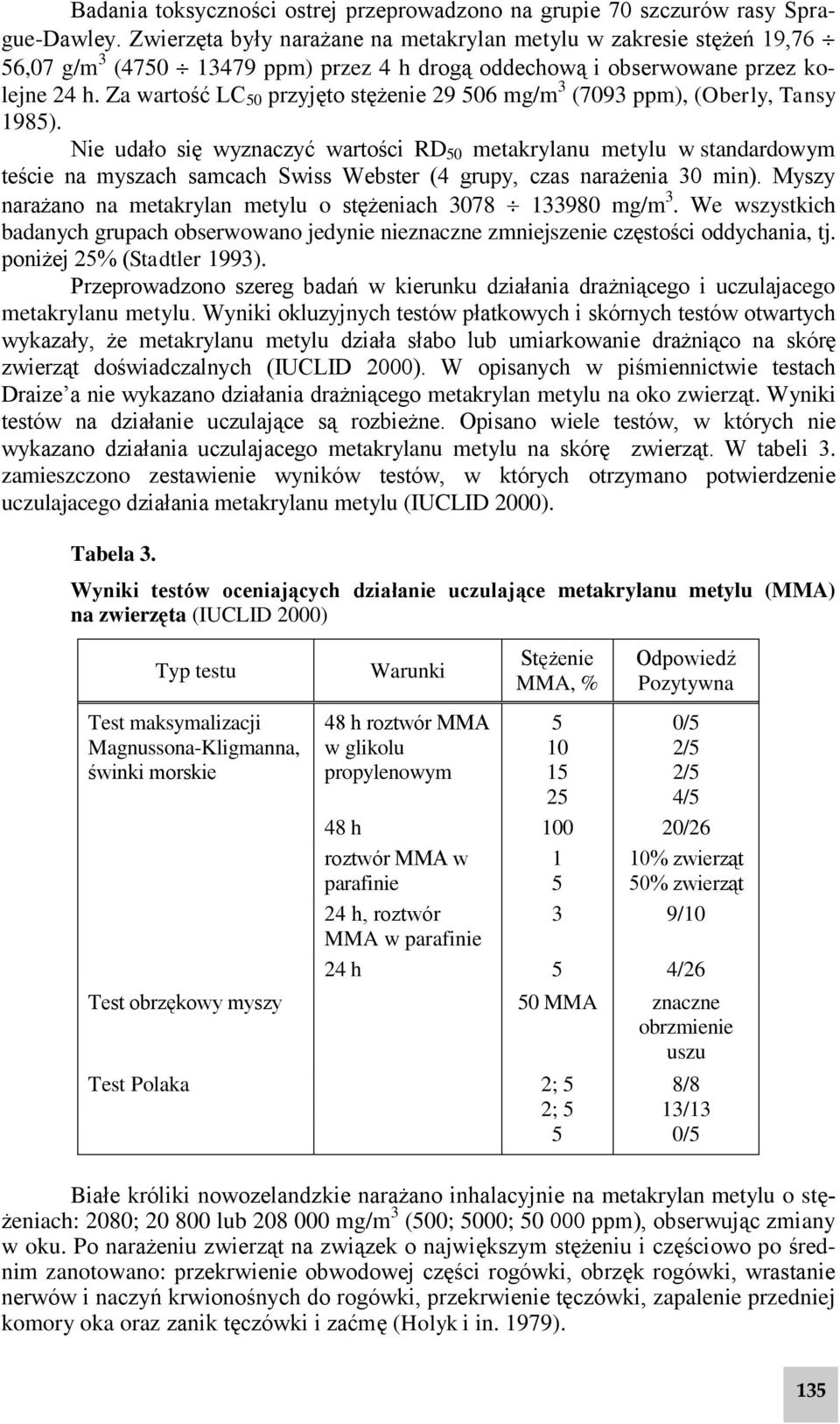 Za wartość LC 50 przyjęto stężenie 29 506 mg/m 3 (7093 ppm), (Oberly, Tansy 1985).
