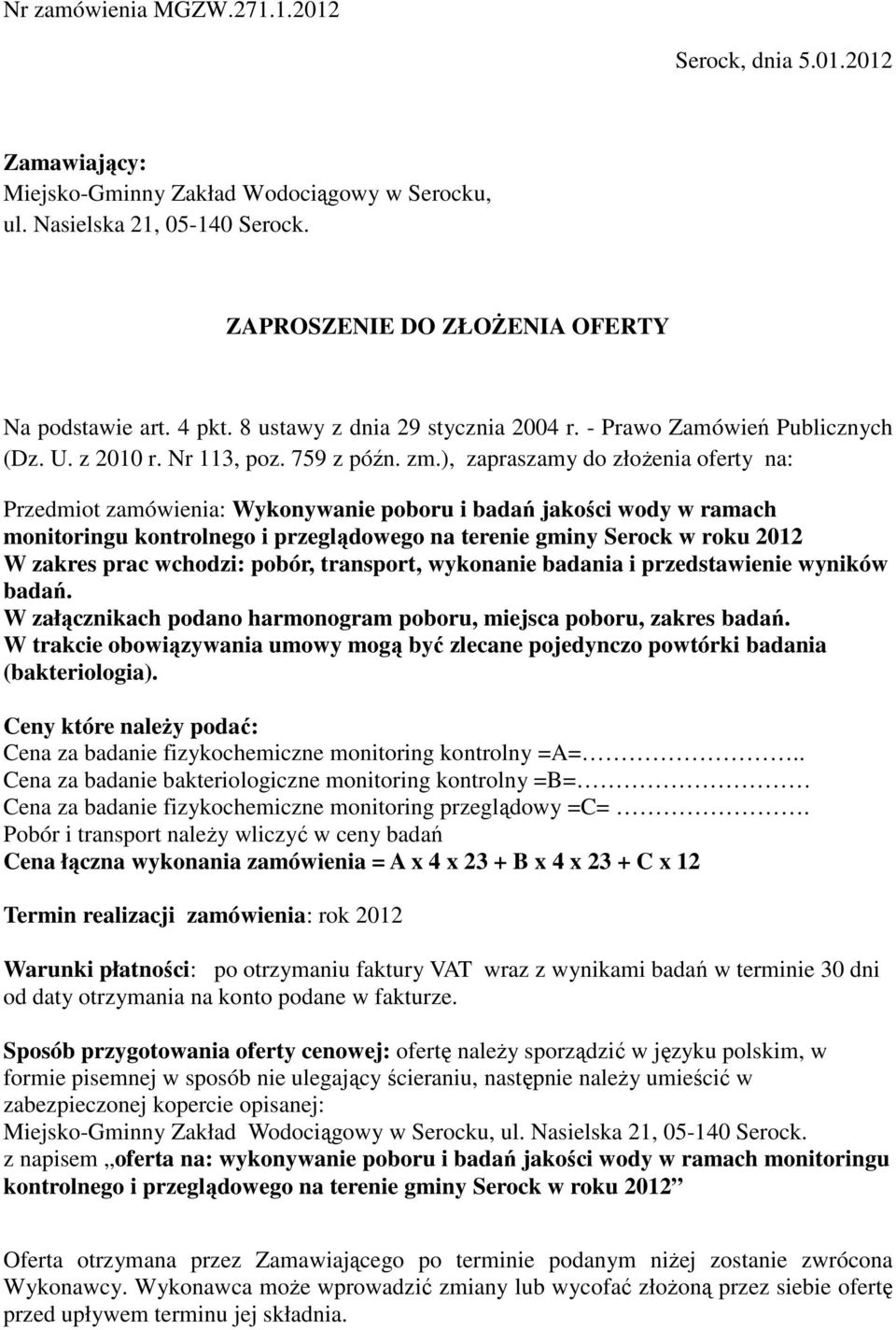 ), zapraszamy do złoŝenia oferty na: Przedmiot zamówienia: Wykonywanie poboru i badań jakości wody w ramach monitoringu kontrolnego i przeglądowego na terenie gminy Serock w roku 2012 W zakres prac