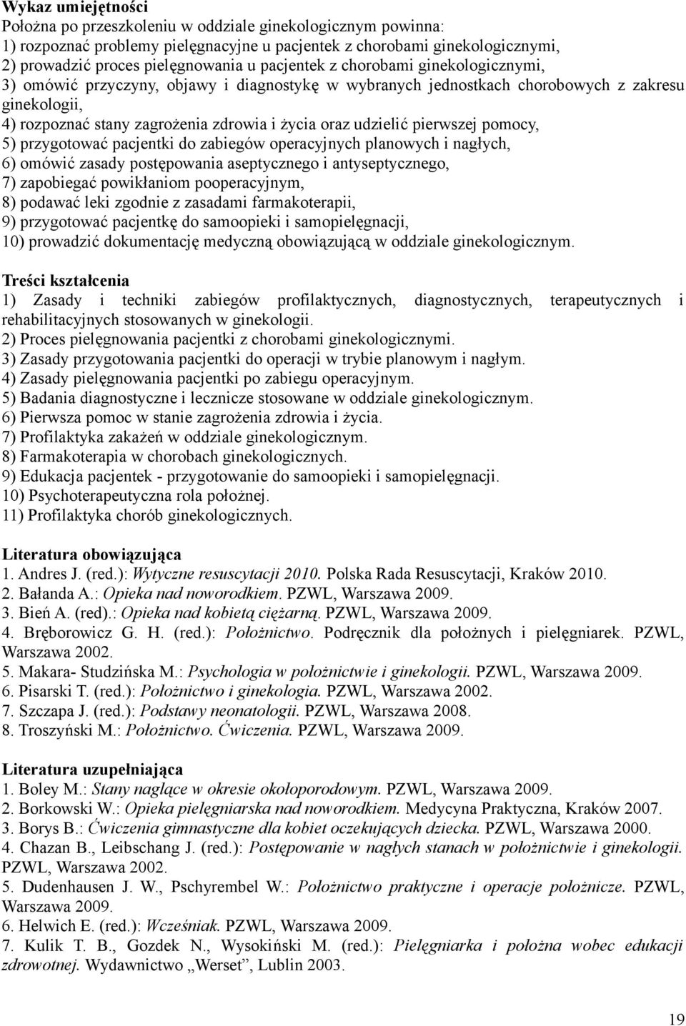 udzielić pierwszej pomocy, 5) przygotować pacjentki do zabiegów operacyjnych planowych i nagłych, 6) omówić zasady postępowania aseptycznego i antyseptycznego, 7) zapobiegać powikłaniom