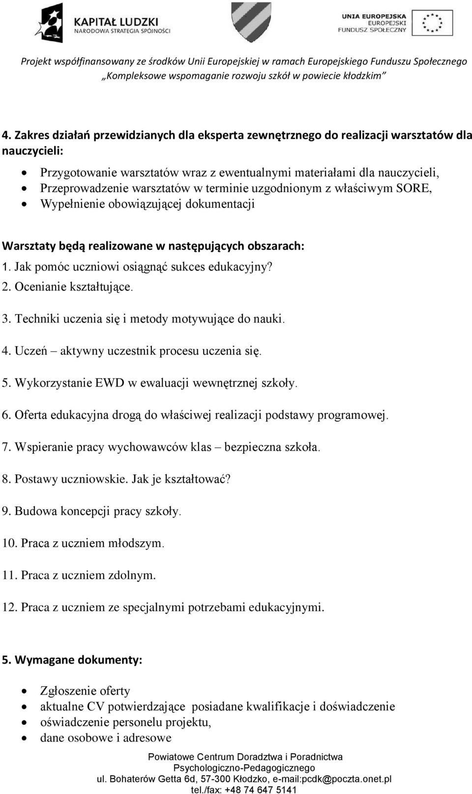 Ocenianie kształtujące. 3. Techniki uczenia się i metody motywujące do nauki. 4. Uczeń aktywny uczestnik procesu uczenia się. 5. Wykorzystanie EWD w ewaluacji wewnętrznej szkoły. 6.