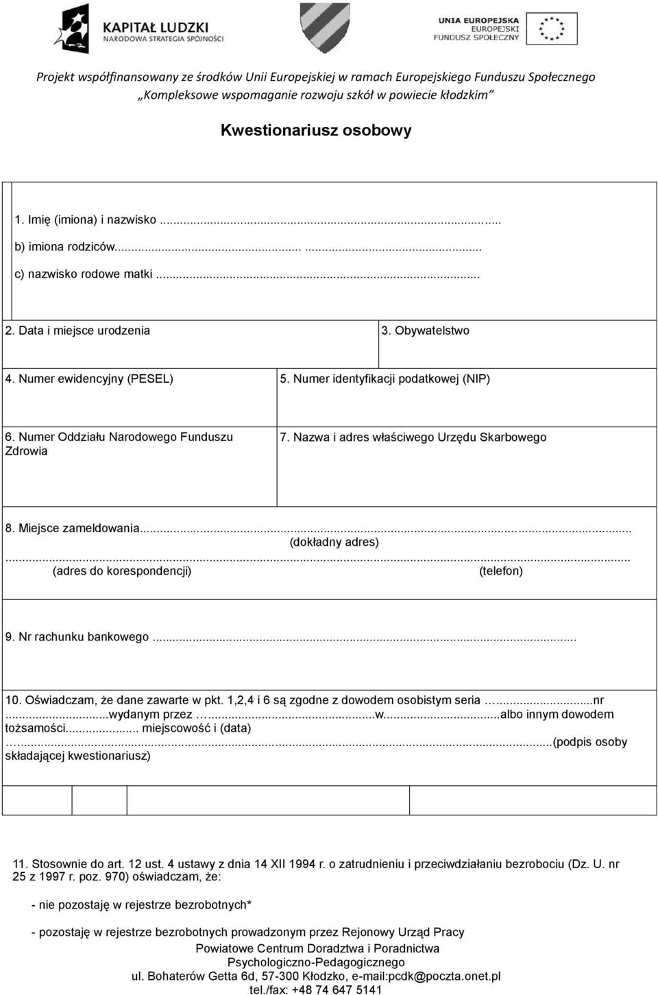 .. (adres do korespondencji) (telefon) 9. Nr rachunku bankowego... 10. Oświadczam, że dane zawarte w pkt. 1,2,4 i 6 są zgodne z dowodem osobistym seria...nr...wydanym przez...w...albo innym dowodem tożsamości.