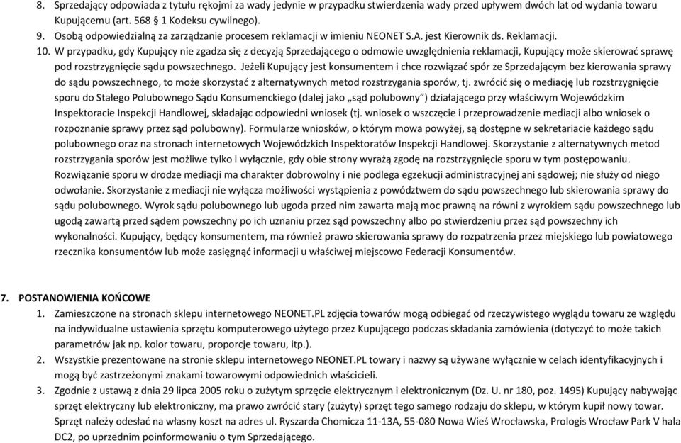 W przypadku, gdy Kupujący nie zgadza się z decyzją Sprzedającego o odmowie uwzględnienia reklamacji, Kupujący może skierować sprawę pod rozstrzygnięcie sądu powszechnego.