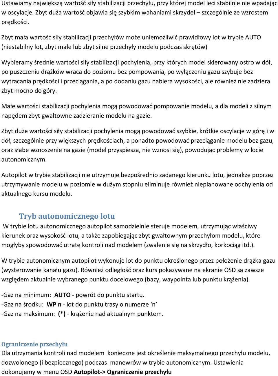 Zbyt mała wartość siły stabilizacji przechyłów może uniemożliwić prawidłowy lot w trybie AUTO (niestabilny lot, zbyt małe lub zbyt silne przechyły modelu podczas skrętów) Wybieramy średnie wartości