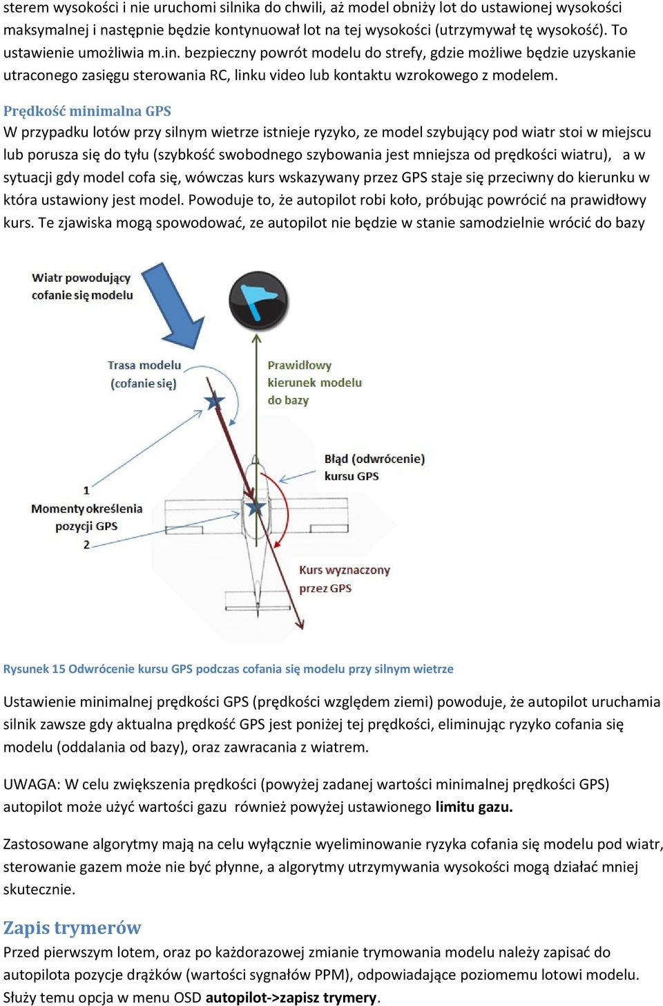Prędkość minimalna GPS W przypadku lotów przy silnym wietrze istnieje ryzyko, ze model szybujący pod wiatr stoi w miejscu lub porusza się do tyłu (szybkość swobodnego szybowania jest mniejsza od