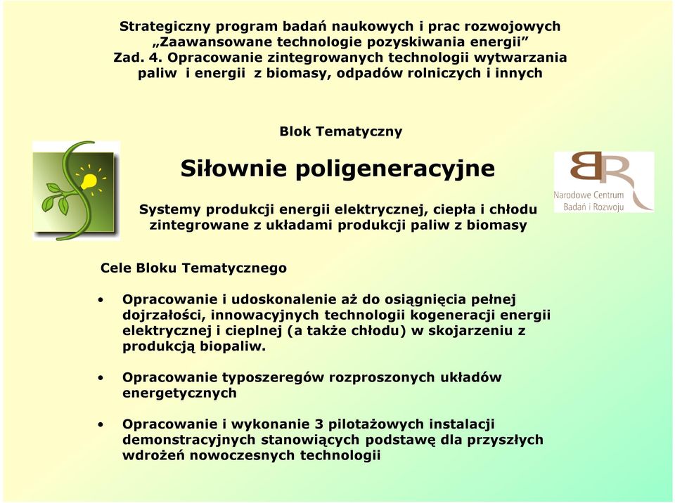 i chłodu zintegrowane z układami produkcji paliw z biomasy Cele Bloku Tematycznego Opracowanie i udoskonalenie aż do osiągnięcia pełnej dojrzałości, innowacyjnych technologii kogeneracji