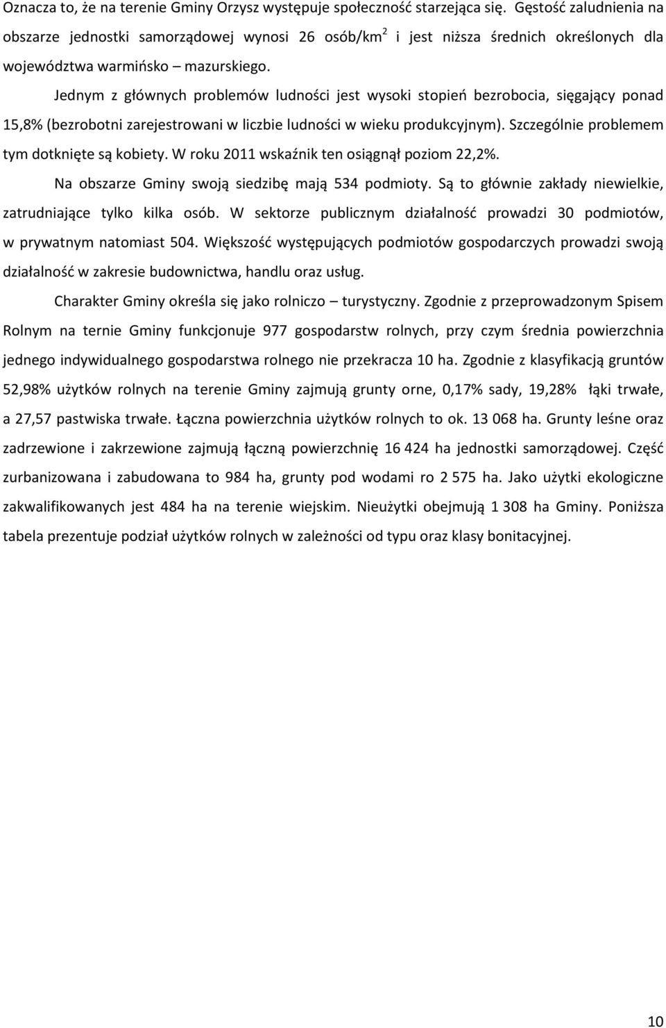 Jednym z głównych problemów ludności jest wysoki stopień bezrobocia, sięgający ponad 15,8% (bezrobotni zarejestrowani w liczbie ludności w wieku produkcyjnym).