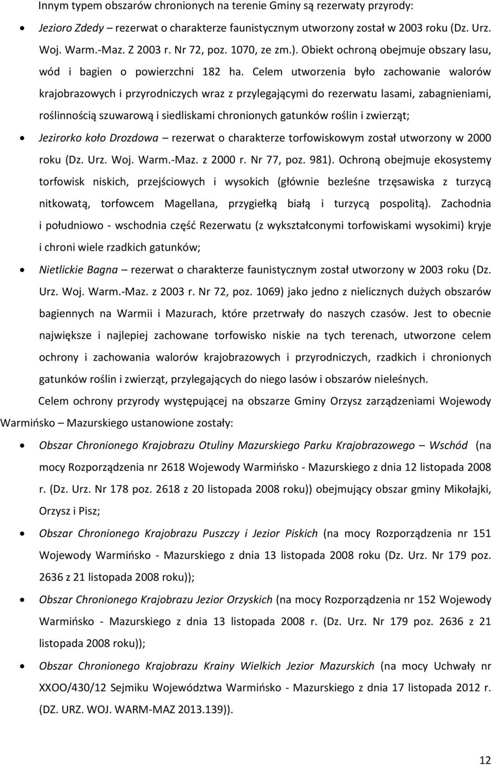 Celem utworzenia było zachowanie walorów krajobrazowych i przyrodniczych wraz z przylegającymi do rezerwatu lasami, zabagnieniami, roślinnością szuwarową i siedliskami chronionych gatunków roślin i