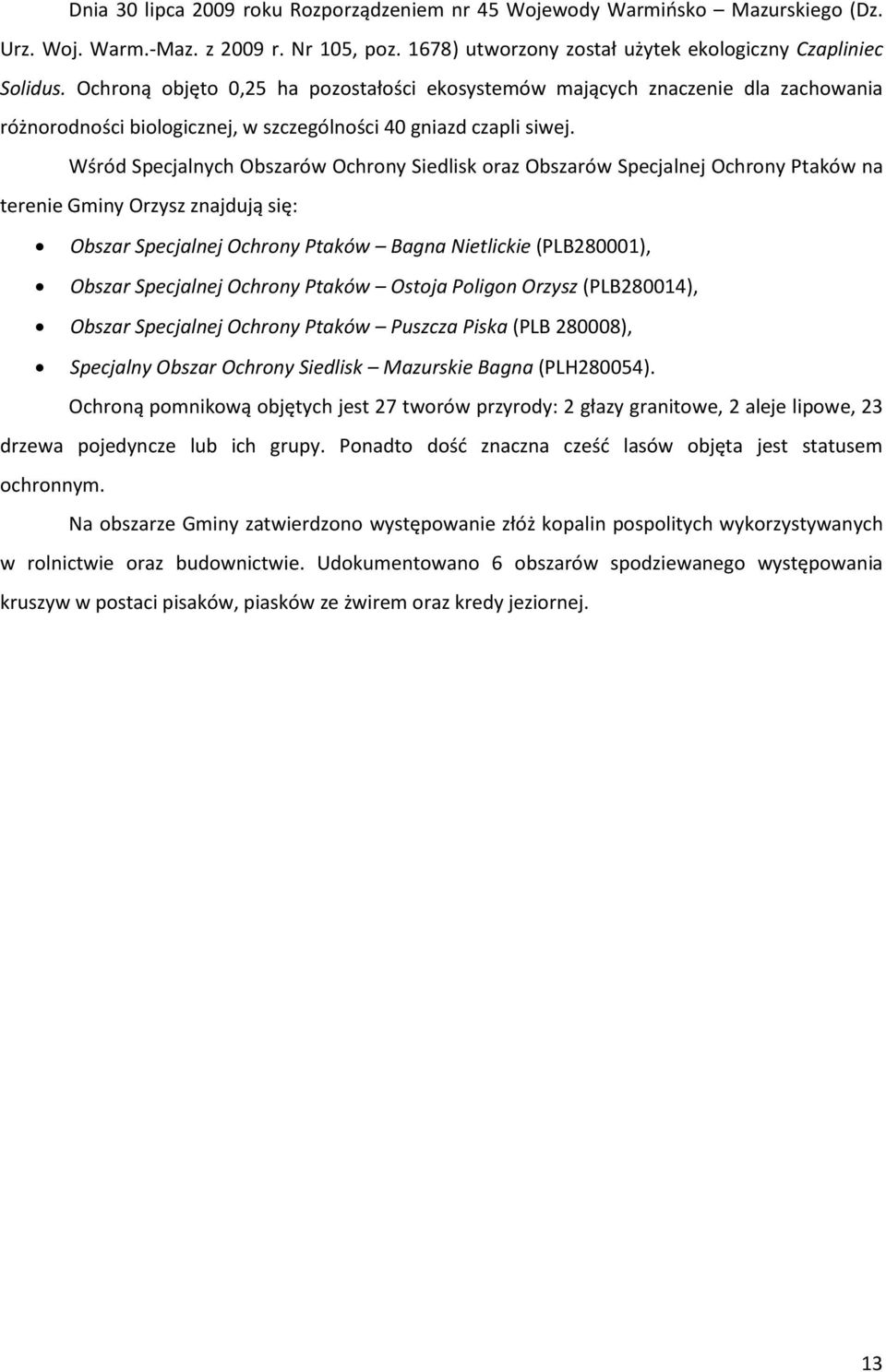 Wśród Specjalnych Obszarów Ochrony Siedlisk oraz Obszarów Specjalnej Ochrony Ptaków na terenie Gminy Orzysz znajdują się: Obszar Specjalnej Ochrony Ptaków Bagna Nietlickie (PLB280001), Obszar