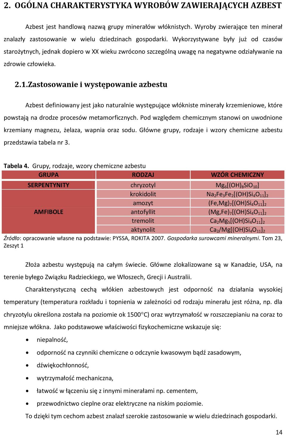 Zastosowanie i występowanie azbestu Azbest definiowany jest jako naturalnie występujące włókniste minerały krzemieniowe, które powstają na drodze procesów metamorficznych.