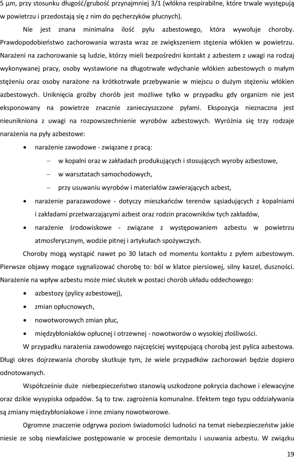 Narażeni na zachorowanie są ludzie, którzy mieli bezpośredni kontakt z azbestem z uwagi na rodzaj wykonywanej pracy, osoby wystawione na długotrwałe wdychanie włókien azbestowych o małym stężeniu