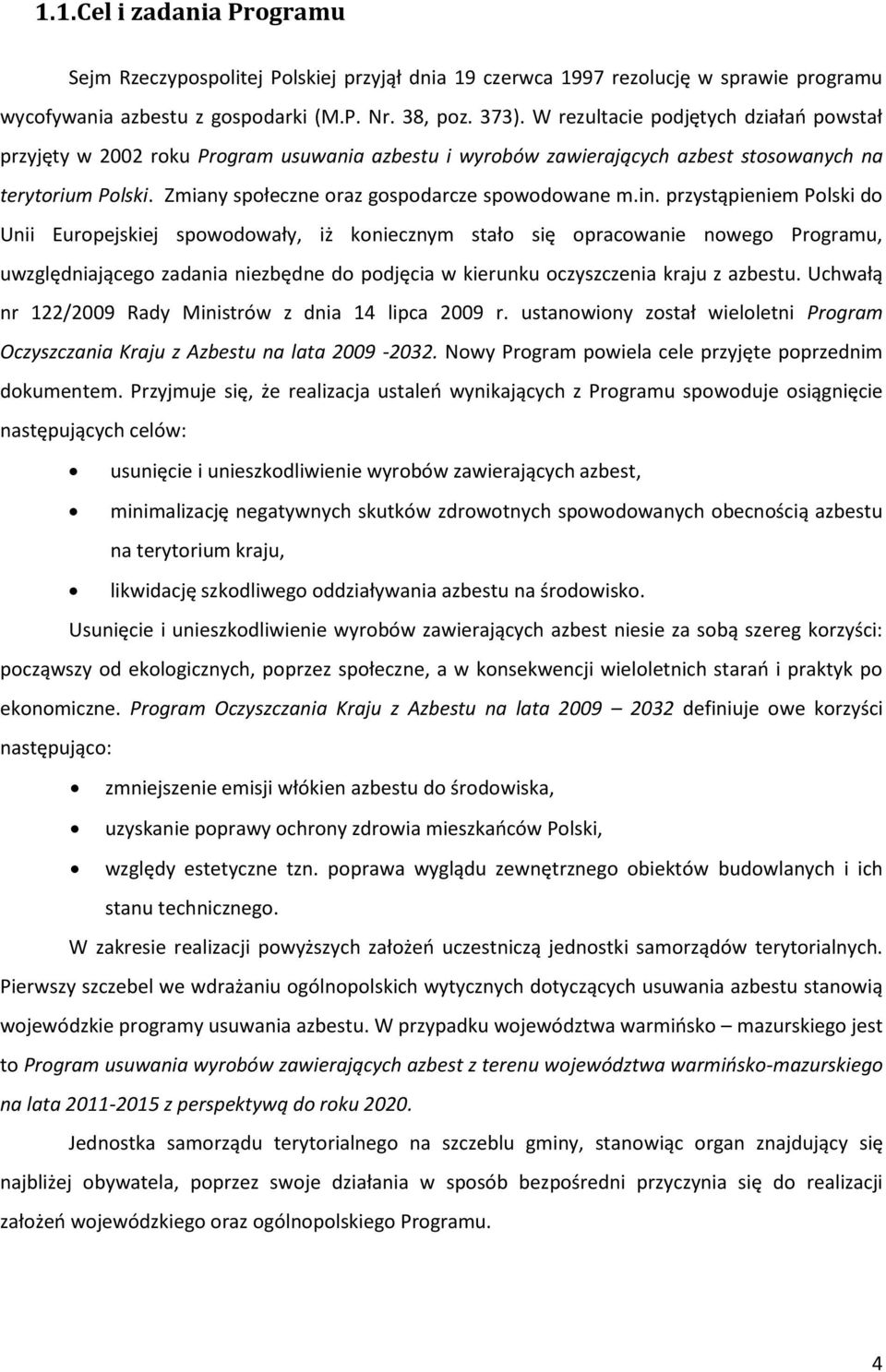 in. przystąpieniem Polski do Unii Europejskiej spowodowały, iż koniecznym stało się opracowanie nowego Programu, uwzględniającego zadania niezbędne do podjęcia w kierunku oczyszczenia kraju z azbestu.