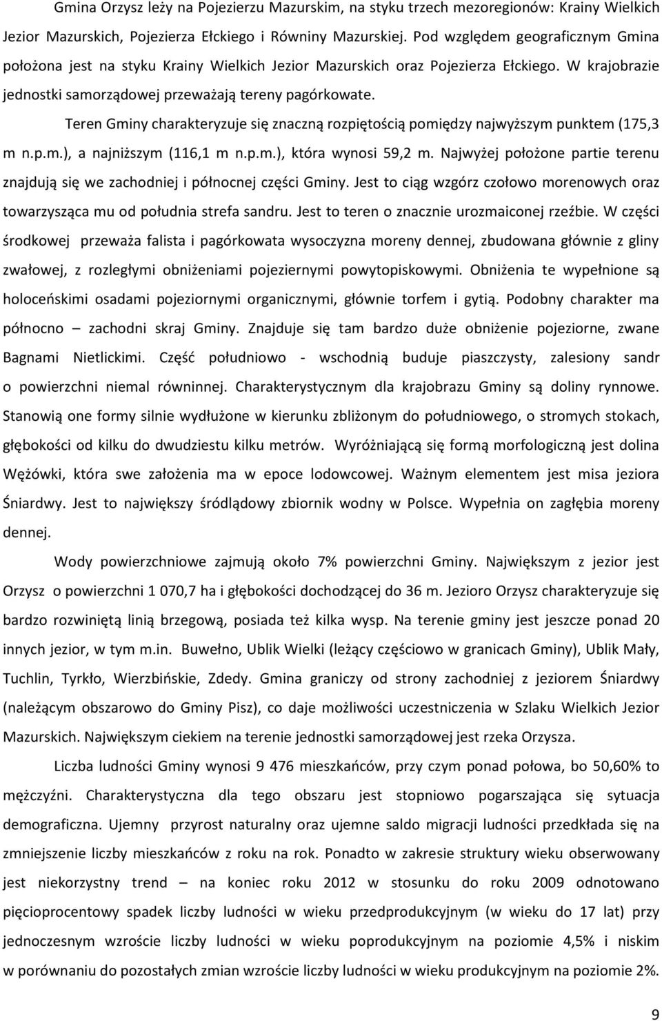 Teren Gminy charakteryzuje się znaczną rozpiętością pomiędzy najwyższym punktem (175,3 m n.p.m.), a najniższym (116,1 m n.p.m.), która wynosi 59,2 m.