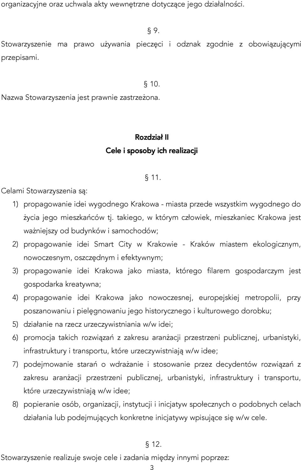 Celami Stowarzyszenia są: 1) propagowanie idei wygodnego Krakowa - miasta przede wszystkim wygodnego do życia jego mieszkańców tj.