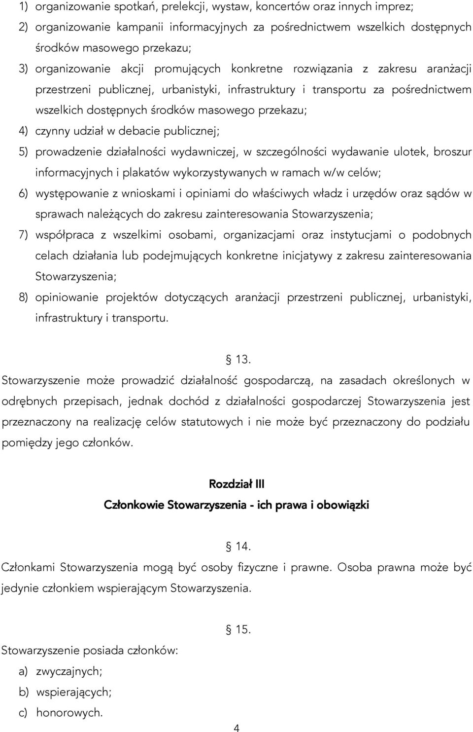 udział w debacie publicznej; 5) prowadzenie działalności wydawniczej, w szczególności wydawanie ulotek, broszur informacyjnych i plakatów wykorzystywanych w ramach w/w celów; 6) występowanie z