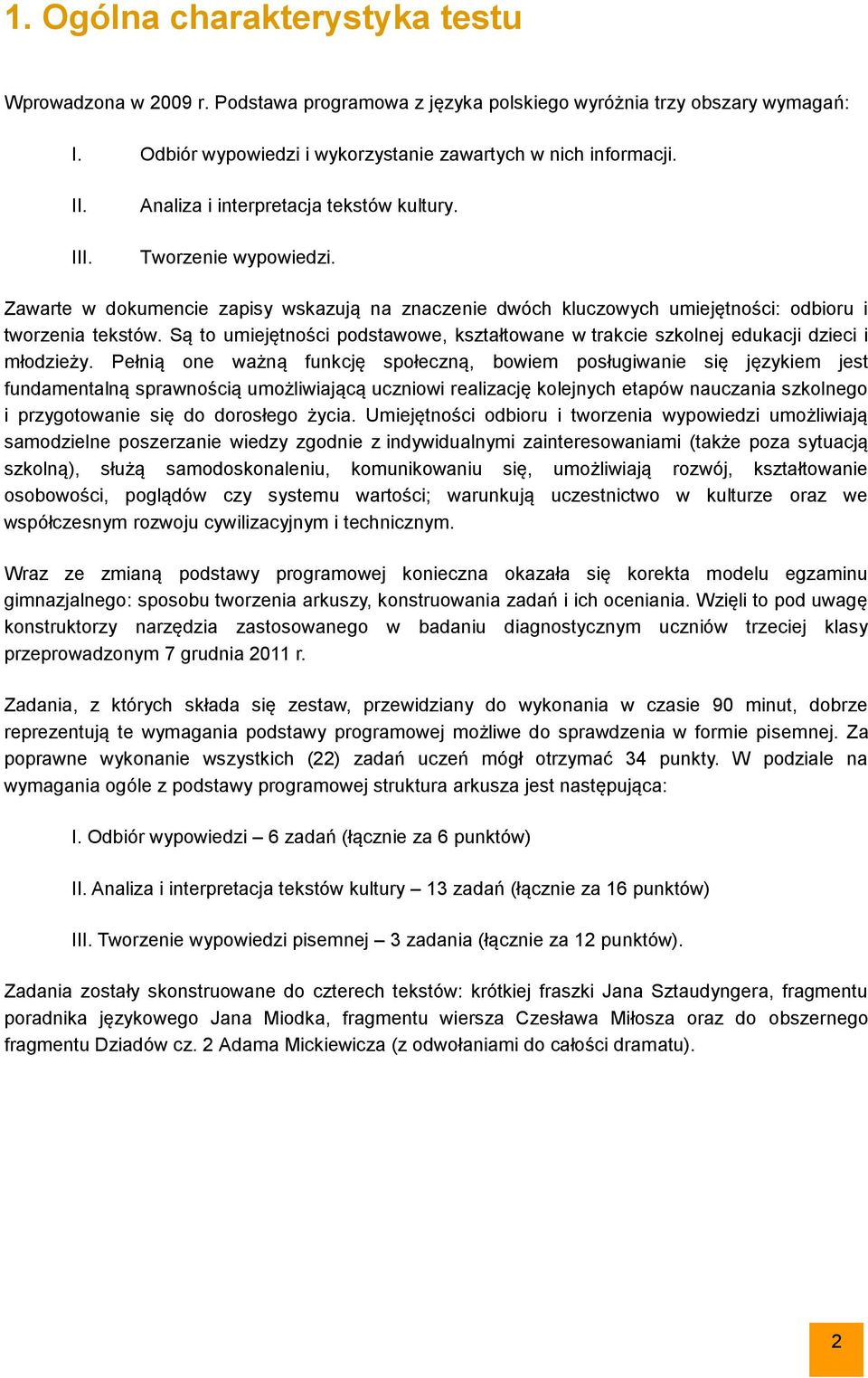 Są to umiejętności podstawowe, kształtowane w trakcie szkolnej edukacji dzieci i młodzieży.