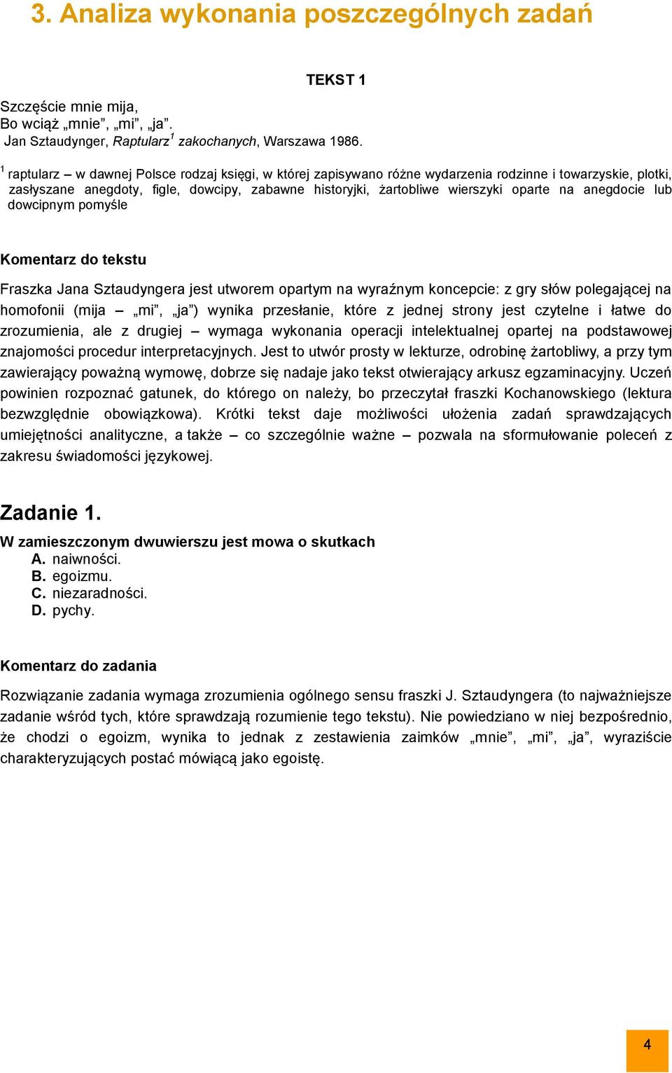 anegdocie lub dowcipnym pomyśle Komentarz do tekstu Fraszka Jana Sztaudyngera jest utworem opartym na wyraźnym koncepcie: z gry słów polegającej na homofonii (mija mi, ja ) wynika przesłanie, które z