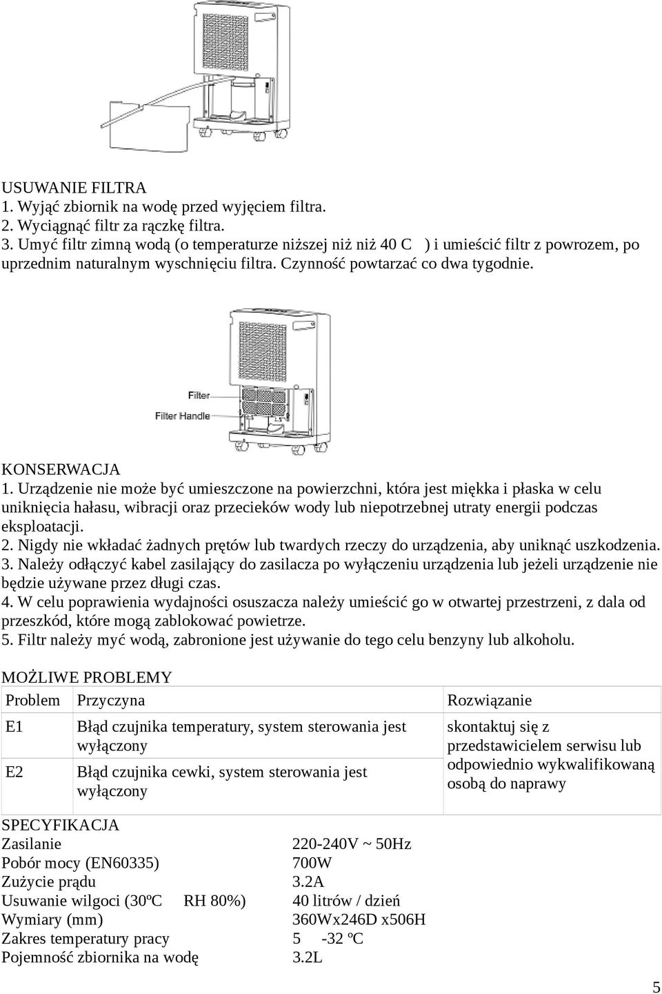 Urządzenie nie może być umieszczone na powierzchni, która jest miękka i płaska w celu uniknięcia hałasu, wibracji oraz przecieków wody lub niepotrzebnej utraty energii podczas eksploatacji. 2.