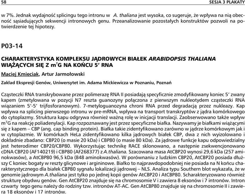 P03-14 CHARAKTERYSTYKA KOMPLEKSU JĄDROWYCH BIAŁEK ARABIDOPSIS THALIANA WIĄŻĄCYCH SIĘ Z m 7 G NA KOŃCU 5 RNA Maciej Kmieciak, Artur Jarmołowski Zakład Ekspresji Genów, Uniwersytet im.