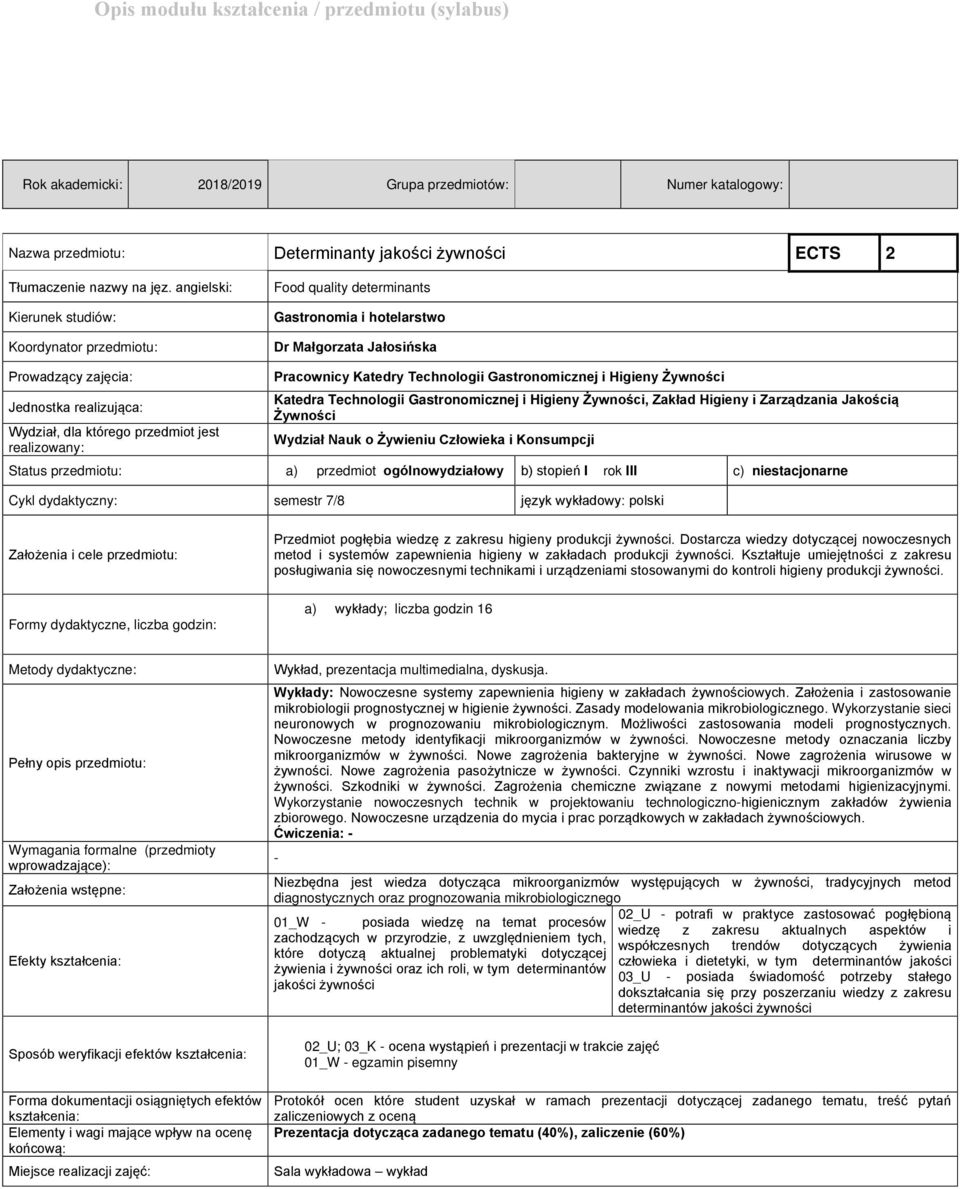 przedmiot jest realizowany: Pracownicy Katedry Technologii Gastronomicznej i Higieny Żywności Katedra Technologii Gastronomicznej i Higieny Żywności, Zakład Higieny i Zarządzania Jakością Żywności