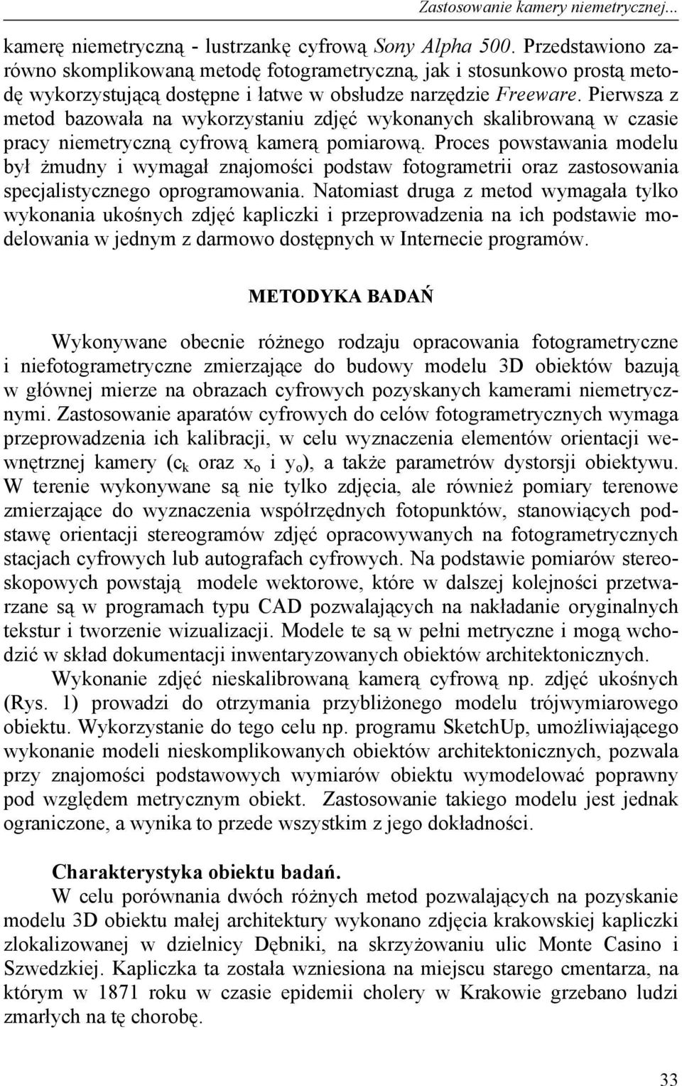 Pierwsza z metod bazowała na wykorzystaniu zdjęć wykonanych skalibrowaną w czasie pracy niemetryczną cyfrową kamerą pomiarową.