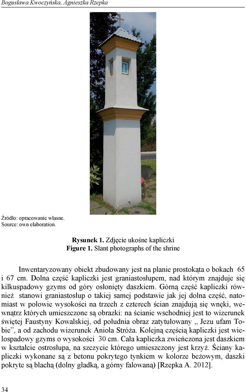 Dolna część kapliczki jest graniastosłupem, nad którym znajduje się kilkuspadowy gzyms od góry osłonięty daszkiem.