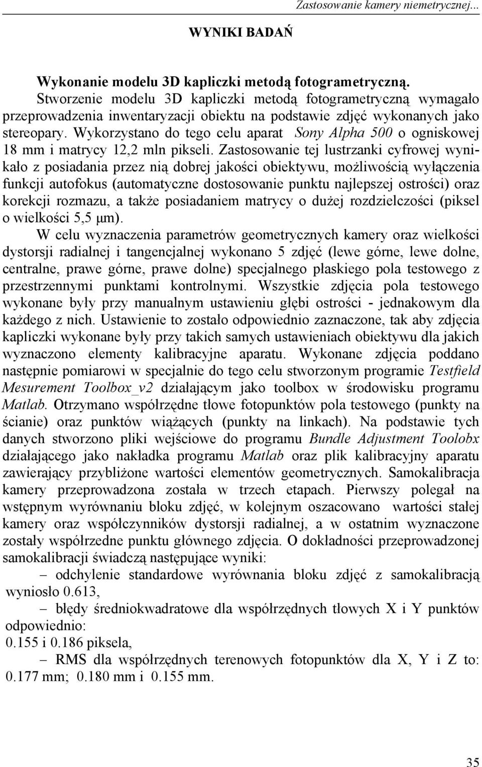Wykorzystano do tego celu aparat Sony Alpha 500 o ogniskowej 18 mm i matrycy 12,2 mln pikseli.